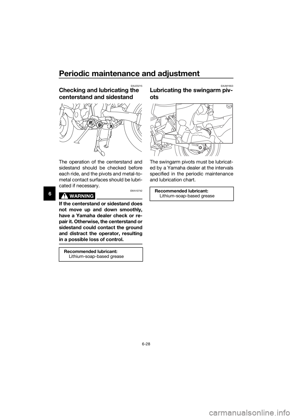 YAMAHA XT1200ZE 2019 Owners Manual Periodic maintenance an d a djustment
6-28
6
EAU23215
Checkin g an d lu bricatin g the
centerstan d an d si destan d
The operation of the centerstand and
sidestand should be checked before
each ride, YAMAHA XT1200ZE 2019 Owners Manual Periodic maintenance an d a djustment
6-28
6
EAU23215
Checkin g an d lu bricatin g the
centerstan d an d si destan d
The operation of the centerstand and
sidestand should be checked before
each ride,