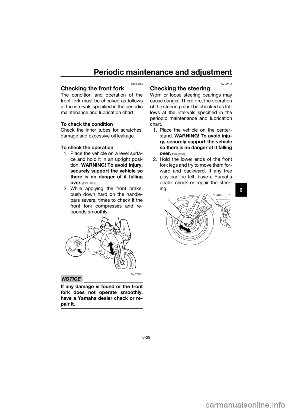 YAMAHA XT1200ZE 2019 Owners Manual Periodic maintenance an d a djustment
6-29
6
EAU23273
Checkin g the front fork
The condition and operation of the
front fork must be checked as follows
at the intervals specified in the periodic
maint YAMAHA XT1200ZE 2019 Owners Manual Periodic maintenance an d a djustment
6-29
6
EAU23273
Checkin g the front fork
The condition and operation of the
front fork must be checked as follows
at the intervals specified in the periodic
maint
