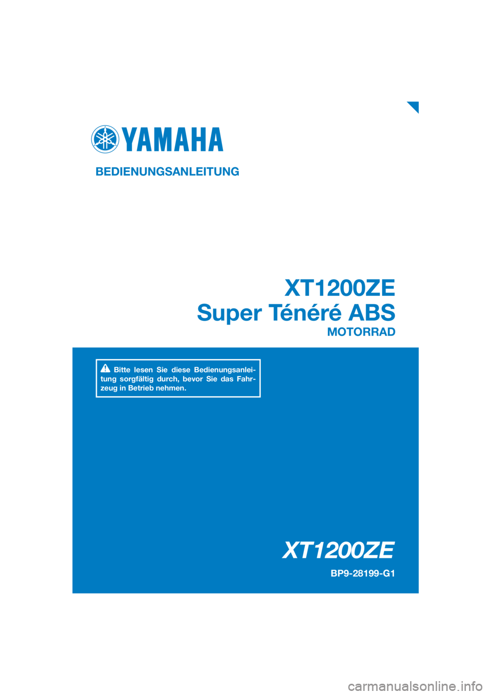 YAMAHA XT1200ZE 2019 Betriebsanleitungen (in German) DIC183
XT1200ZE
XT1200ZE
Super Ténéré ABS
BEDIENUNGSANLEITUNG
BP9-28199-G1
MOTORRAD
Bitte lesen Sie diese Bedienungsanlei-
tung sorgfältig durch, bevor Sie das Fahr-
zeug in Betrieb nehmen.
[Germa YAMAHA XT1200ZE 2019 Betriebsanleitungen (in German) DIC183
XT1200ZE
XT1200ZE
Super Ténéré ABS
BEDIENUNGSANLEITUNG
BP9-28199-G1
MOTORRAD
Bitte lesen Sie diese Bedienungsanlei-
tung sorgfältig durch, bevor Sie das Fahr-
zeug in Betrieb nehmen.
[Germa
