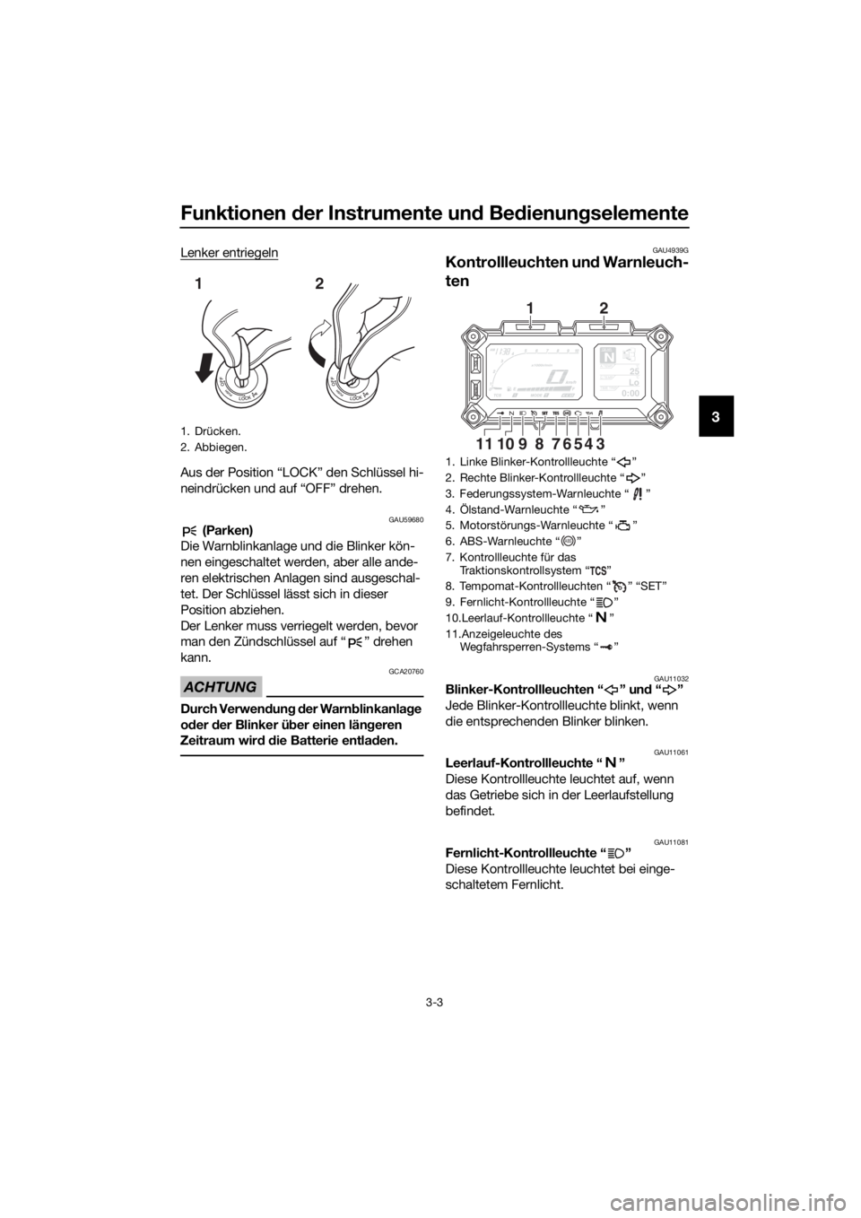 YAMAHA XT1200ZE 2019  Betriebsanleitungen (in German) Funktionen der Instrumente un d Be dienun gselemente
3-3
3
Lenker entriegeln
Aus der Position “LOCK” den Schlüssel hi-
neindrücken und auf “OFF” drehen.
GAU59680 (Parken)
Die Warnblinkanlage