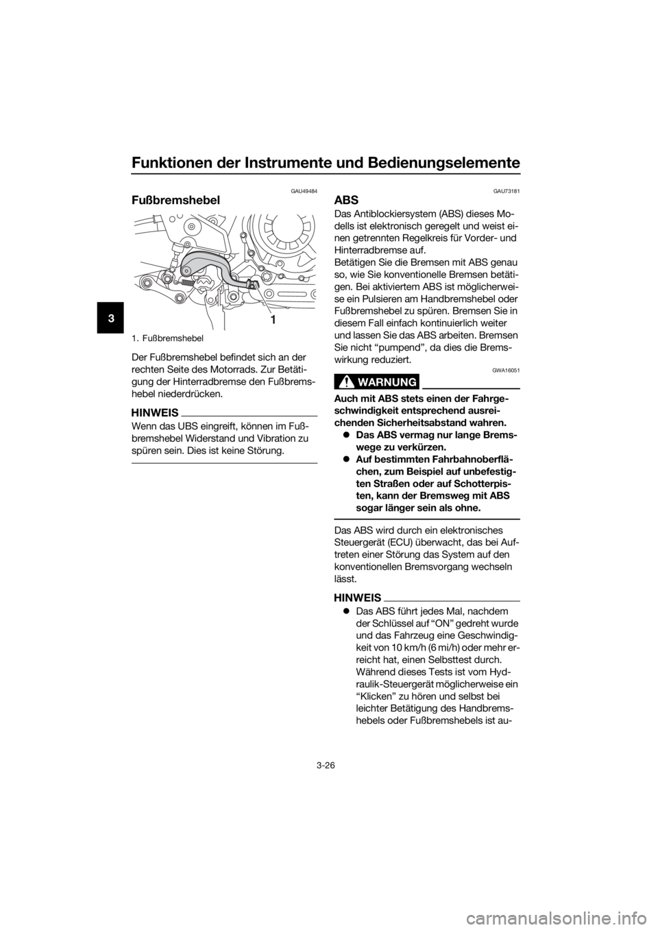 YAMAHA XT1200ZE 2019  Betriebsanleitungen (in German) Funktionen der Instrumente un d Be dienung selemente
3-26
3
GAU49484
Fußbremshe bel
Der Fußbremshebel befindet sich an der 
rechten Seite des Motorrads. Zur Betäti-
gung der Hinterradbremse den Fu�