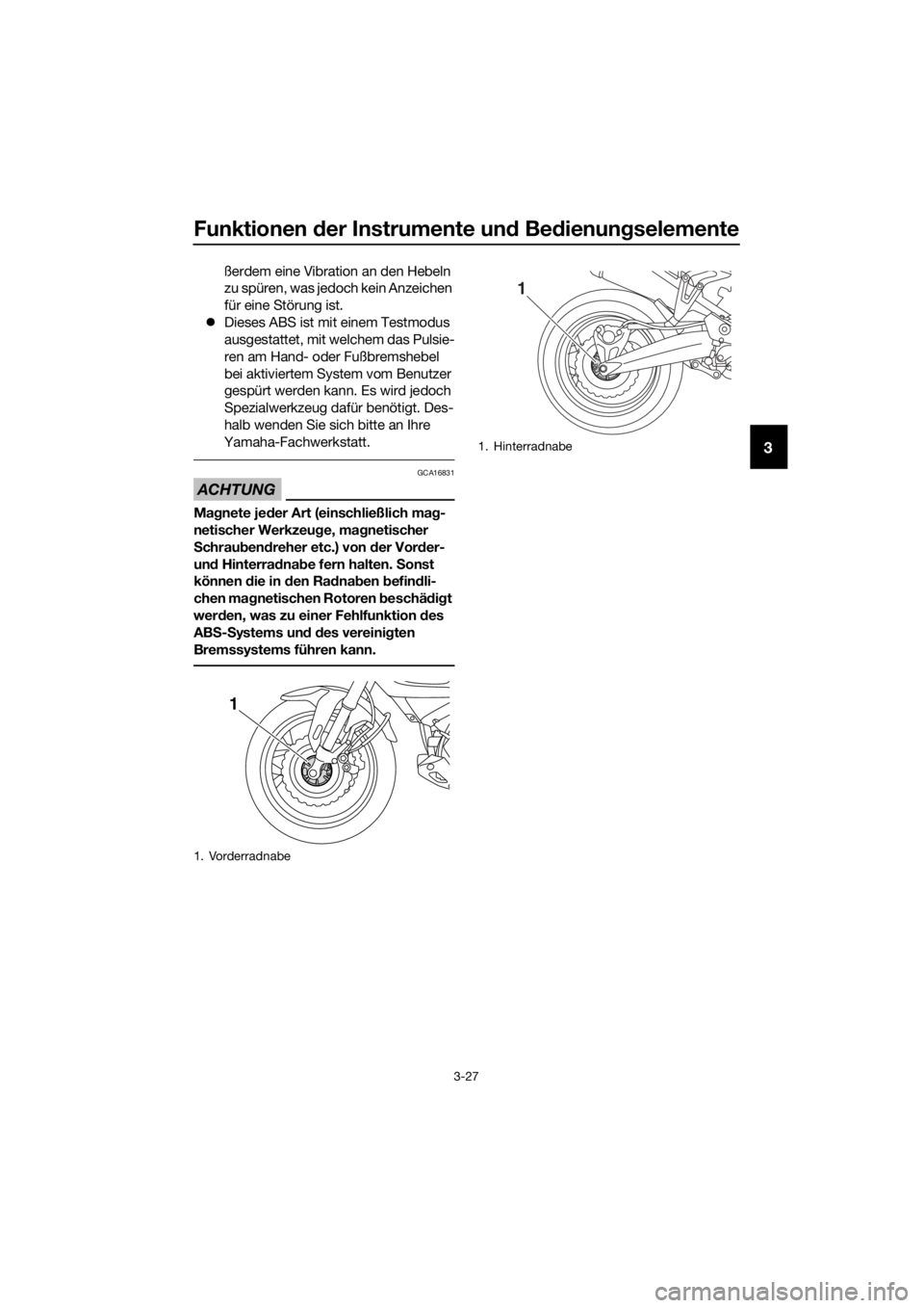 YAMAHA XT1200ZE 2019  Betriebsanleitungen (in German) Funktionen der Instrumente un d Be dienun gselemente
3-27
3
ßerdem eine Vibration an den Hebeln 
zu spüren, was jedoch kein Anzeichen 
für eine Störung ist.
 Dieses ABS ist mit einem Testmodus 