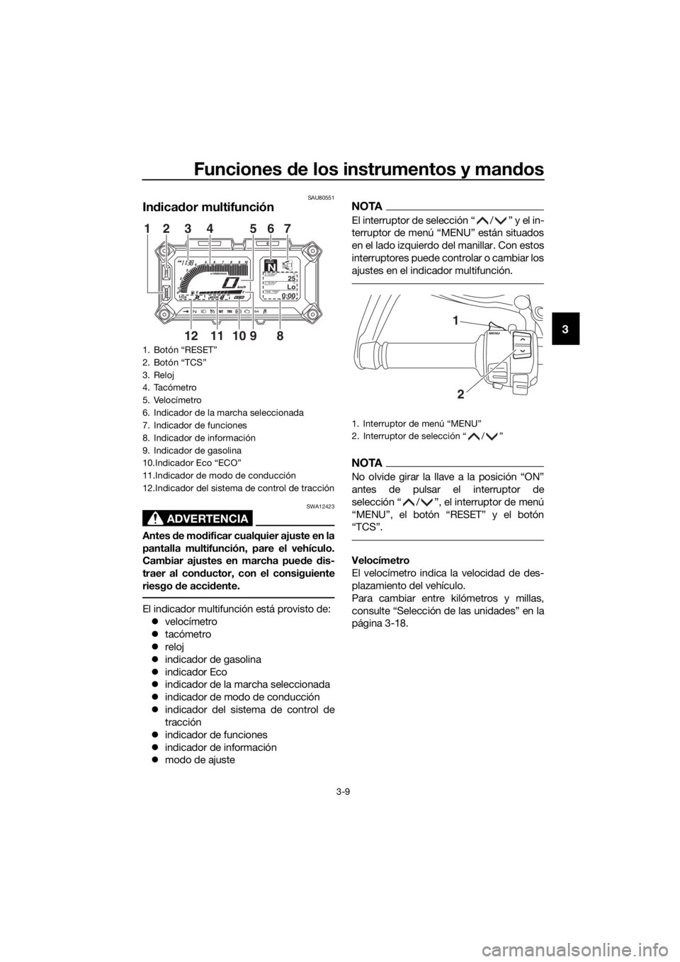 YAMAHA XT1200ZE 2019 Manuale de Empleo (in Spanish) Funciones de los instrumentos y man dos
3-9
3
SAU80551
In dica dor multifunción
ADVERTENCIA
SWA12423
Antes de mo dificar cualquier ajuste en la
pantalla multifunción, pare el vehículo.
Cambiar aju YAMAHA XT1200ZE 2019 Manuale de Empleo (in Spanish) Funciones de los instrumentos y man dos
3-9
3
SAU80551
In dica dor multifunción
ADVERTENCIA
SWA12423
Antes de mo dificar cualquier ajuste en la
pantalla multifunción, pare el vehículo.
Cambiar aju