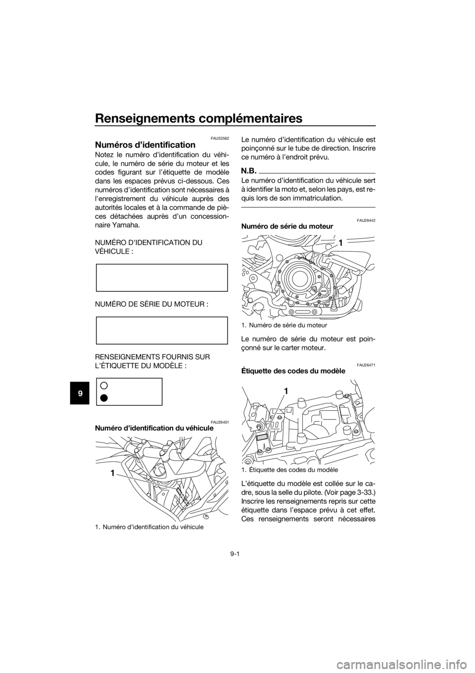 YAMAHA XT1200ZE 2019 Notices Demploi (in French) Renseignements complémentaires
9-1
9
FAU53562
Numéros d’id entification
Notez le numéro d’identification du véhi-
cule, le numéro de série du moteur et les
codes figurant sur l’ étiquette YAMAHA XT1200ZE 2019 Notices Demploi (in French) Renseignements complémentaires
9-1
9
FAU53562
Numéros d’id entification
Notez le numéro d’identification du véhi-
cule, le numéro de série du moteur et les
codes figurant sur l’ étiquette