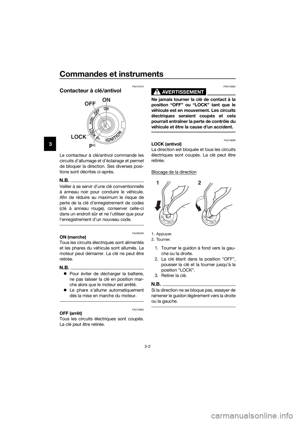 YAMAHA XT1200ZE 2019  Notices Demploi (in French) Commandes et instruments
3-2
3
FAU10474
Contacteur à clé/antivol
Le contacteur à clé/antivol commande les
circuits d’allumage et d’éclairage et permet
de bloquer la direction. Ses diverses po