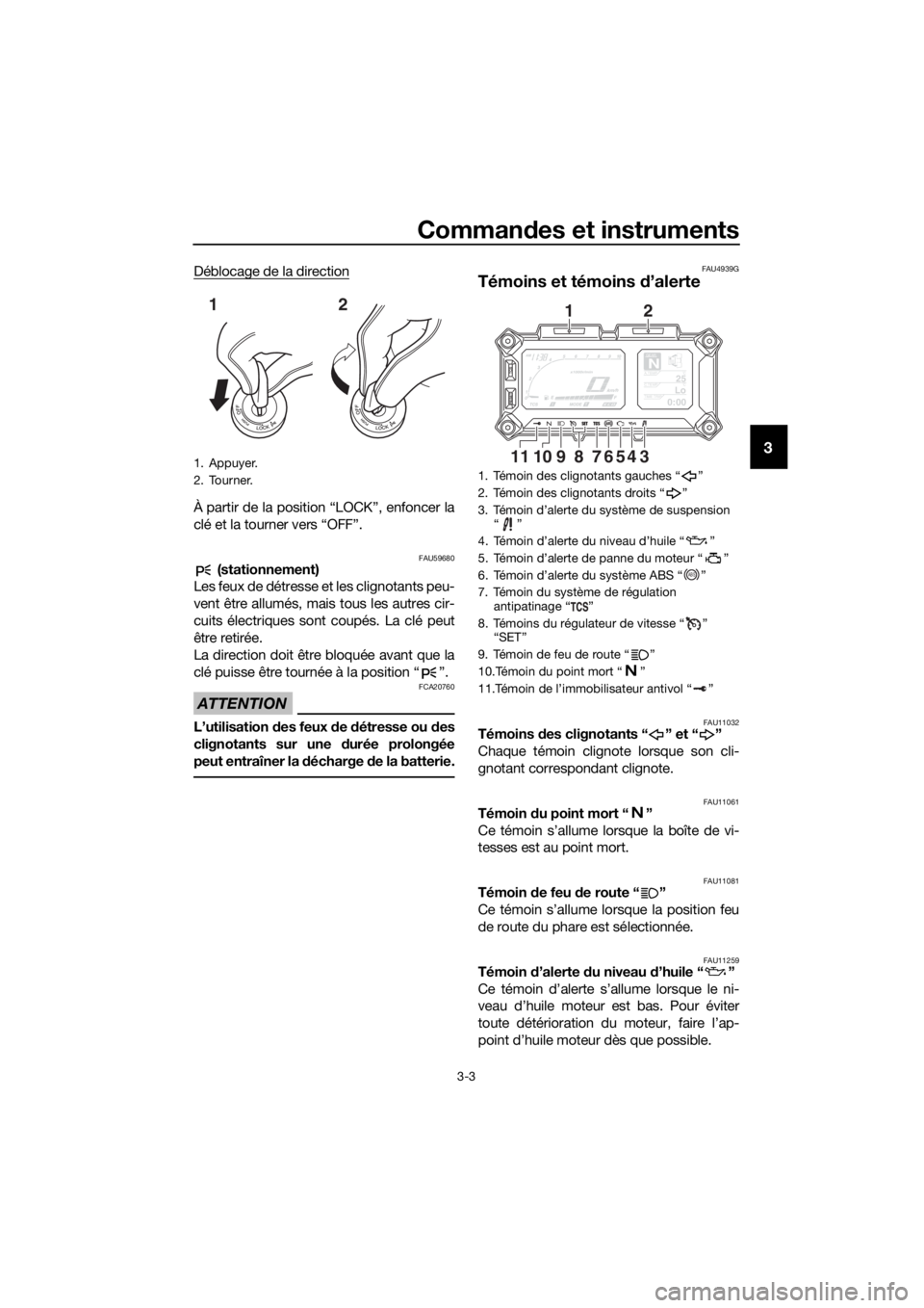 YAMAHA XT1200ZE 2019  Notices Demploi (in French) Commandes et instruments
3-3
3
Déblocage de la direction
À partir de la position “LOCK”, enfoncer la
clé et la tourner vers “OFF”.
FAU59680 (stationnement)
Les feux de détresse et les clig