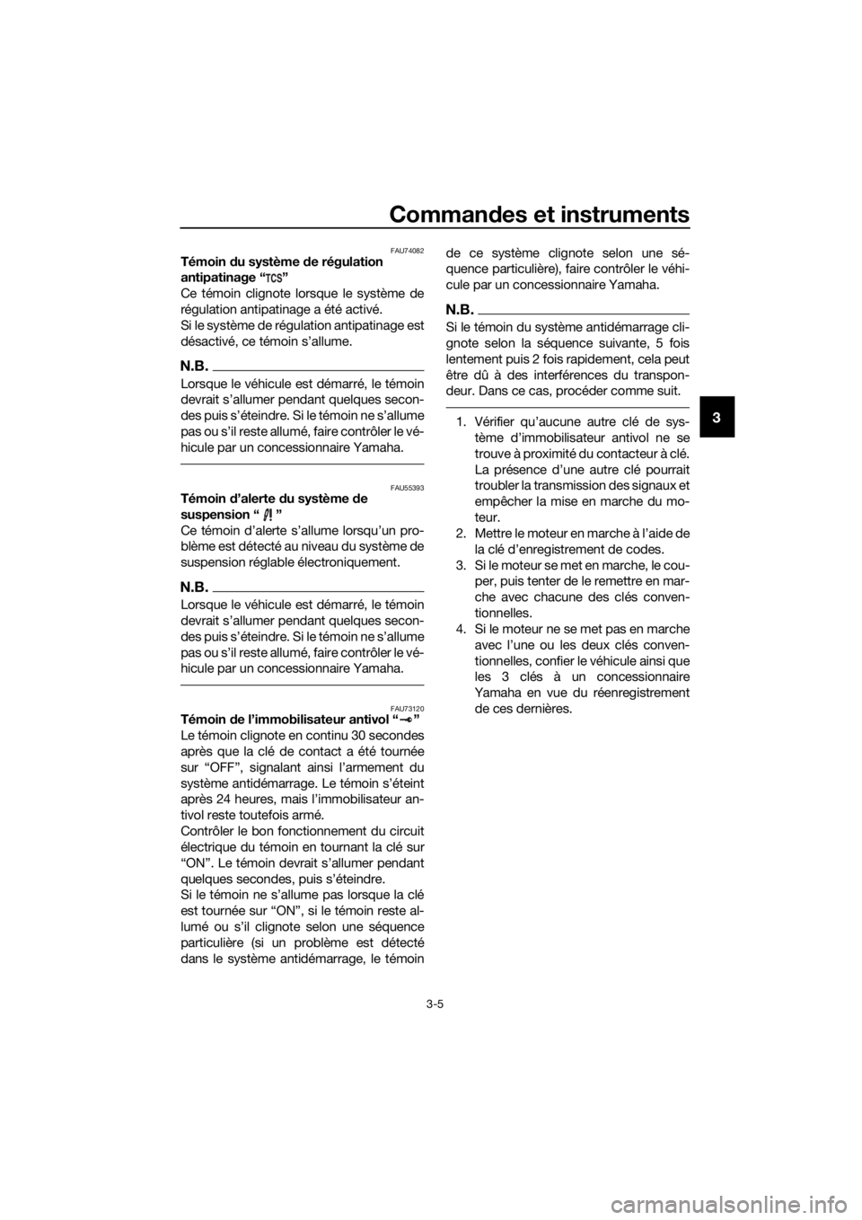 YAMAHA XT1200ZE 2019  Notices Demploi (in French) Commandes et instruments
3-5
3
FAU74082Témoin  du système d e régulation 
antipatinage “ ”
Ce témoin clignote lorsque le système de
régulation antipatinage a été activé.
Si le système de