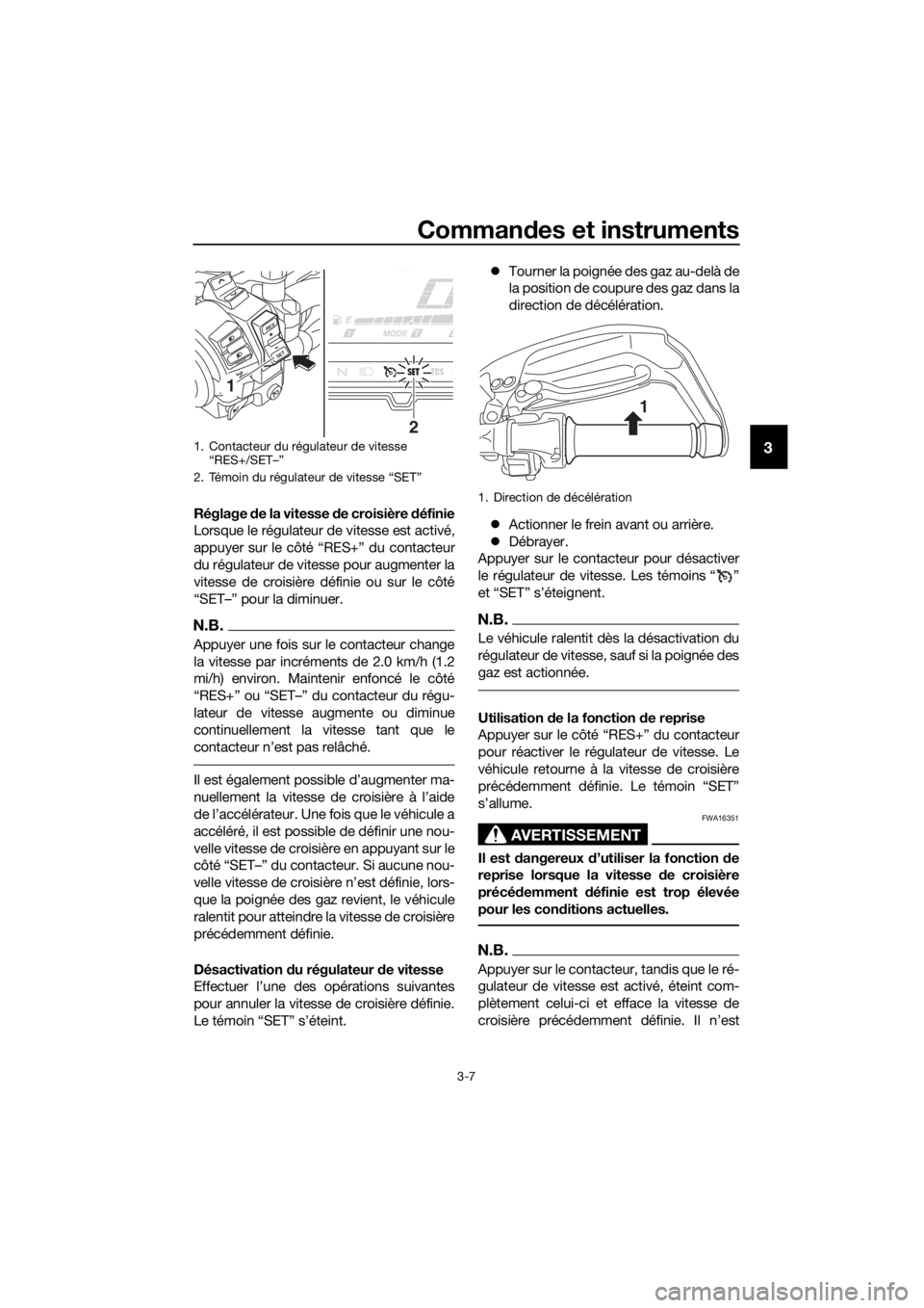 YAMAHA XT1200ZE 2019  Notices Demploi (in French) Commandes et instruments
3-7
3
Réglage  de la vitesse d e croisière définie
Lorsque le régulateur de vitesse est activé,
appuyer sur le côté “RES+” du contacteur
du régulateur de vitesse p