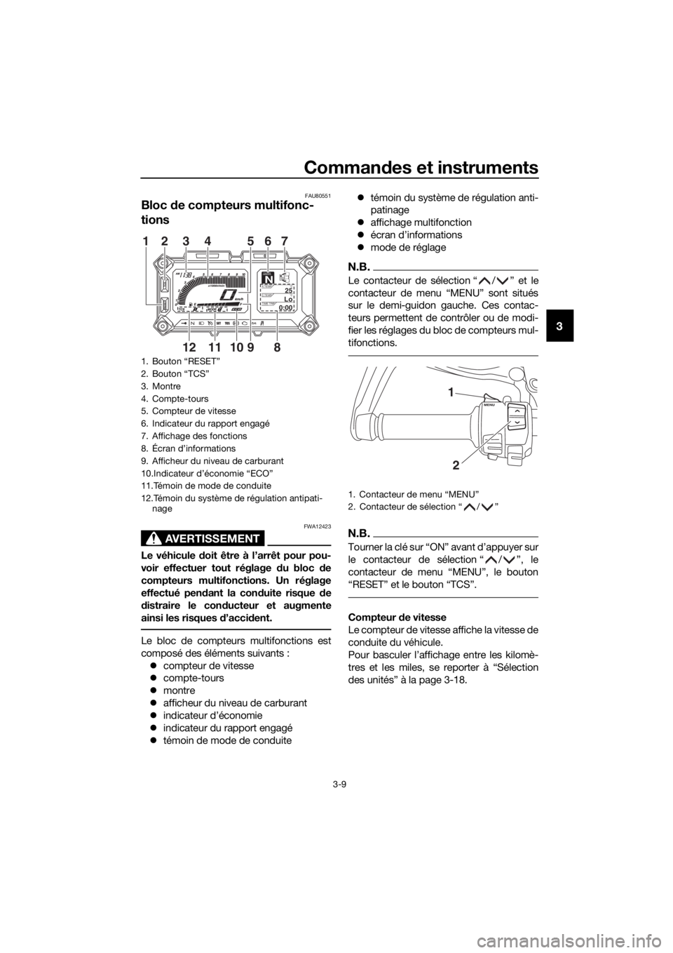 YAMAHA XT1200ZE 2019  Notices Demploi (in French) Commandes et instruments
3-9
3
FAU80551
Bloc  de compteurs multifonc-
tions
AVERTISSEMENT
FWA12423
Le véhicule d oit être à l’arrêt pour pou-
voir effectuer tout réglage  du bloc  de
compteurs 