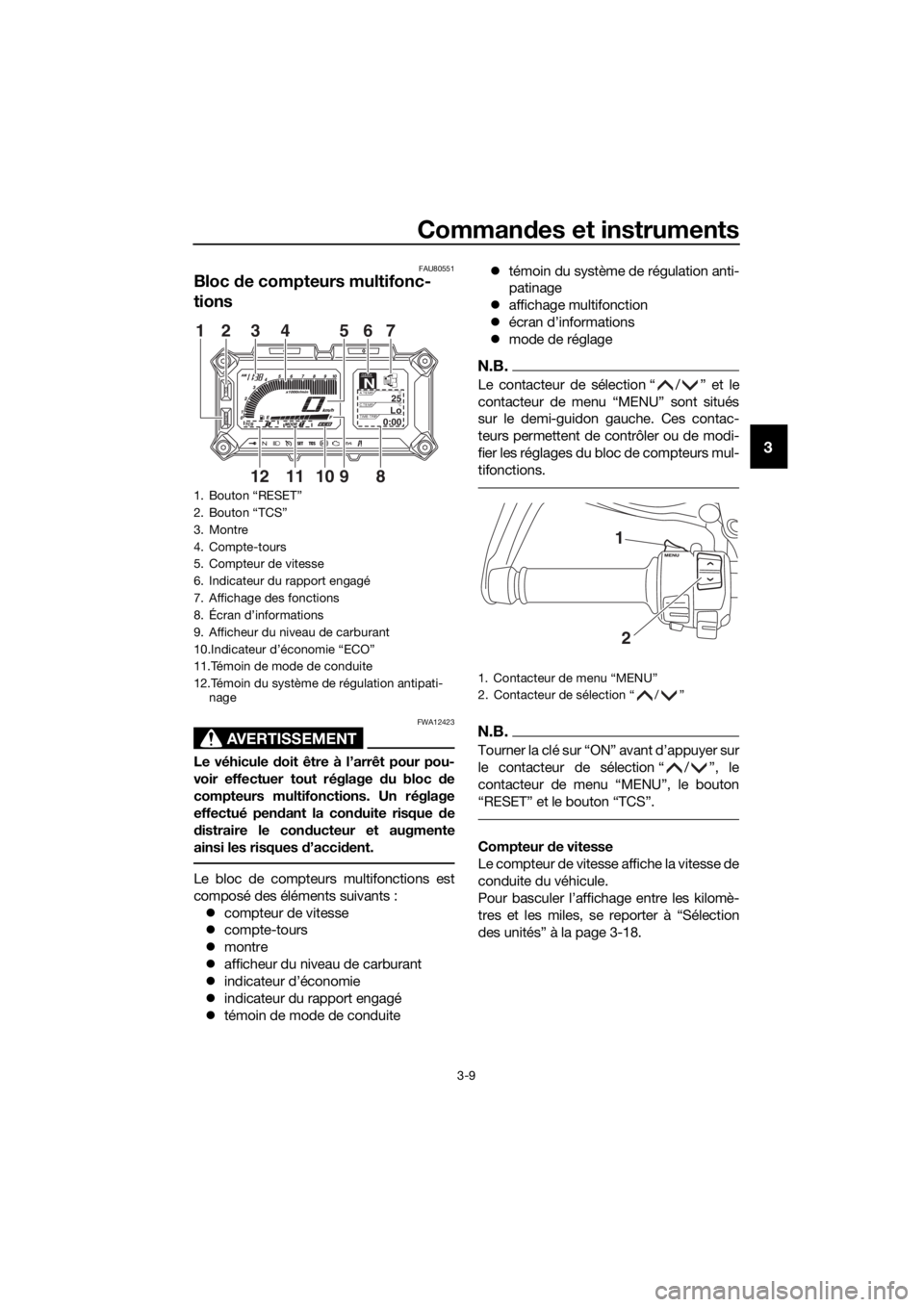 YAMAHA XT1200ZE 2019 Notices Demploi (in French) Commandes et instruments
3-9
3
FAU80551
Bloc de compteurs multifonc-
tions
AVERTISSEMENT
FWA12423
Le véhicule d oit être à l’arrêt pour pou-
voir effectuer tout réglage du bloc de
compteurs YAMAHA XT1200ZE 2019 Notices Demploi (in French) Commandes et instruments
3-9
3
FAU80551
Bloc de compteurs multifonc-
tions
AVERTISSEMENT
FWA12423
Le véhicule d oit être à l’arrêt pour pou-
voir effectuer tout réglage du bloc de
compteurs