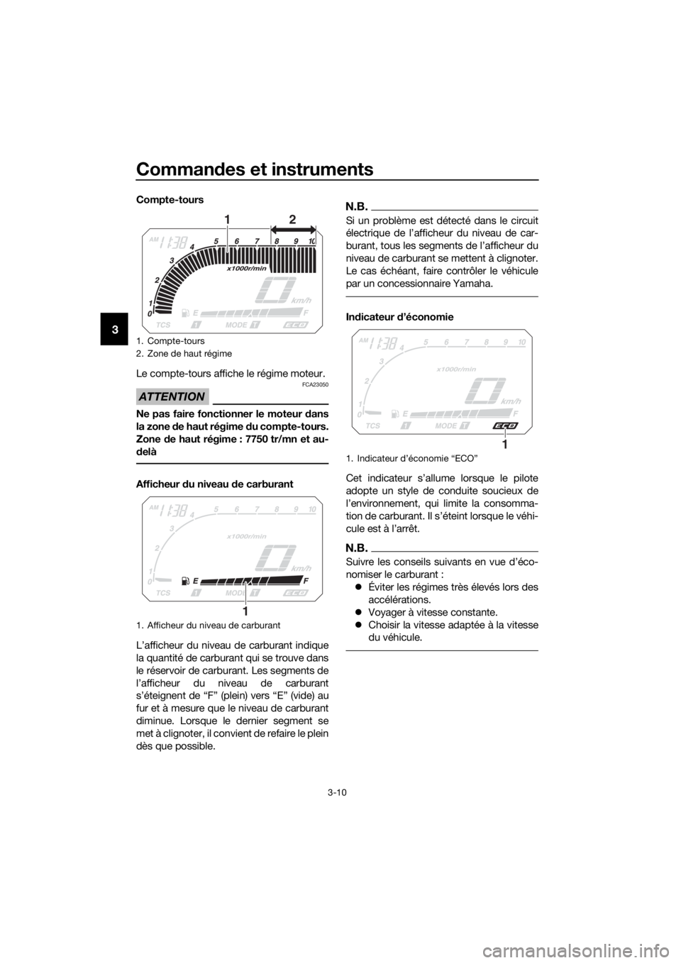 YAMAHA XT1200ZE 2019  Notices Demploi (in French) Commandes et instruments
3-10
3
Compte-tours
Le compte-tours affiche le régime moteur.
ATTENTION
FCA23050
Ne pas faire fonctionner le moteur d ans
la zone  de haut régime  du compte-tours.
Zone  de 