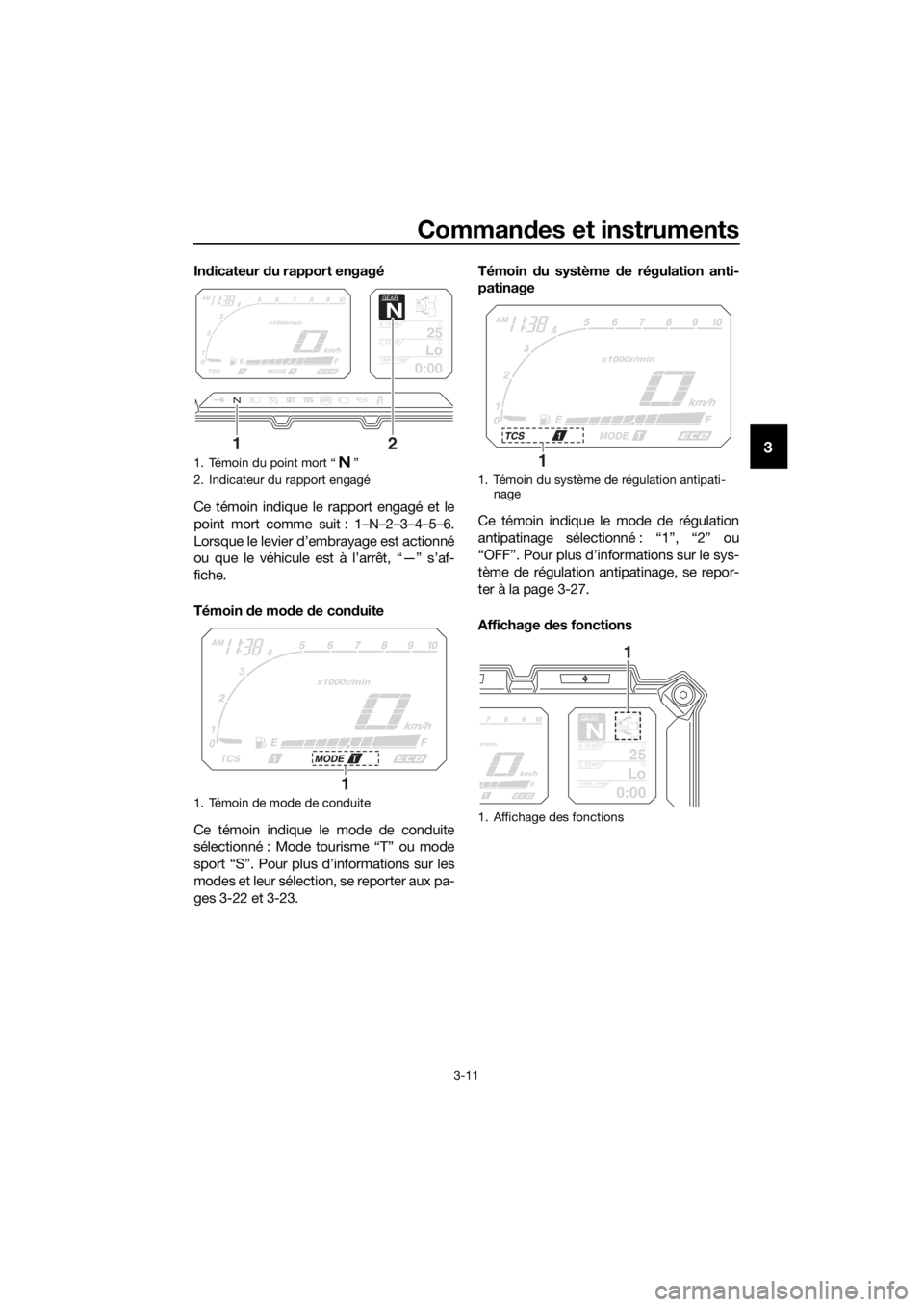 YAMAHA XT1200ZE 2019  Notices Demploi (in French) Commandes et instruments
3-11
3
In dicateur  du rapport engagé
Ce témoin indique le rapport engagé et le
point mort comme suit : 1–N–2–3–4–5–6.
Lorsque le levier d’embrayage est actio