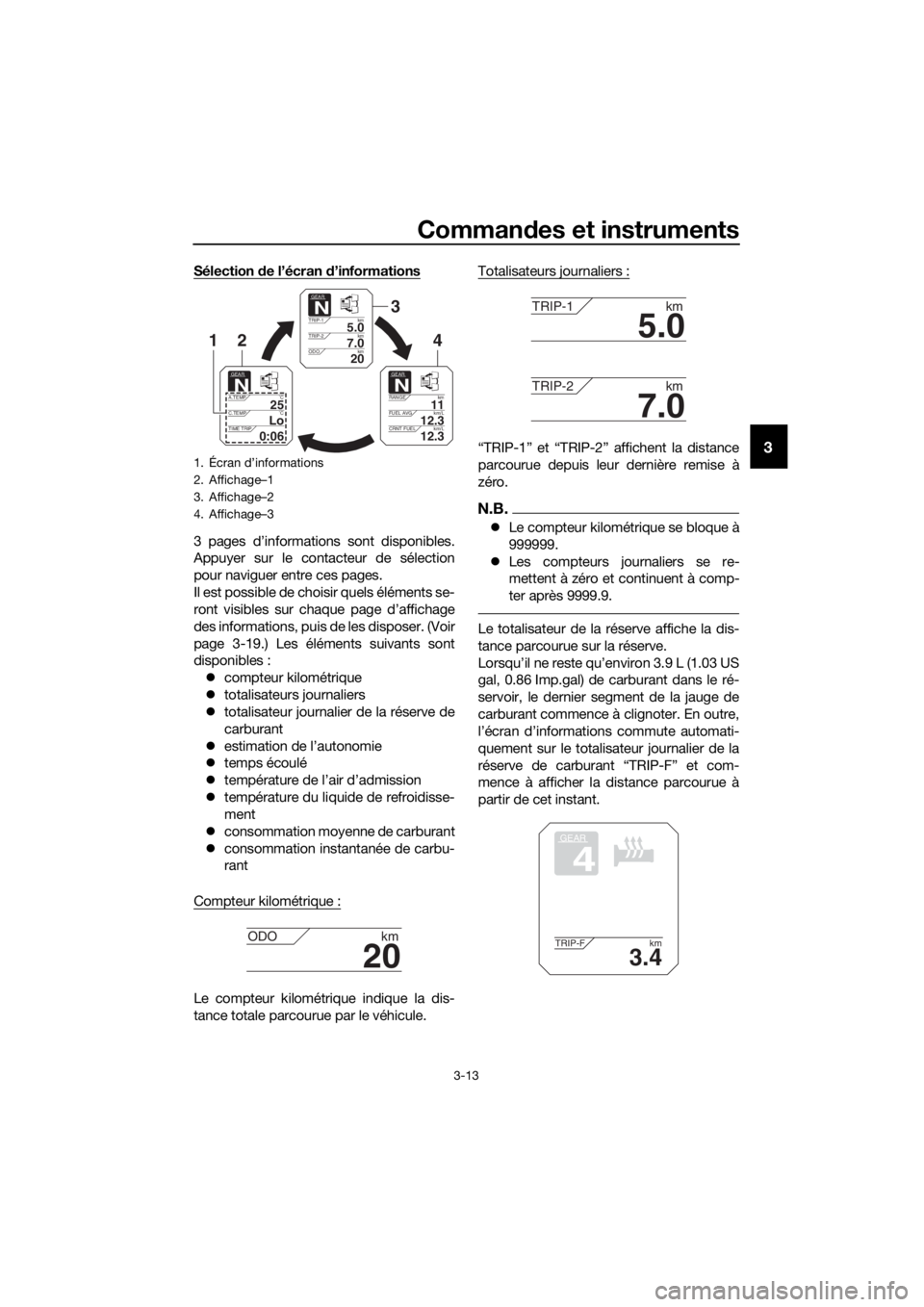 YAMAHA XT1200ZE 2019  Notices Demploi (in French) Commandes et instruments
3-13
3
Sélection  de l’écran d ’informations
3 pages d’informations sont disponibles.
Appuyer sur le contacteur de sélection
pour naviguer entre ces pages.
Il est pos