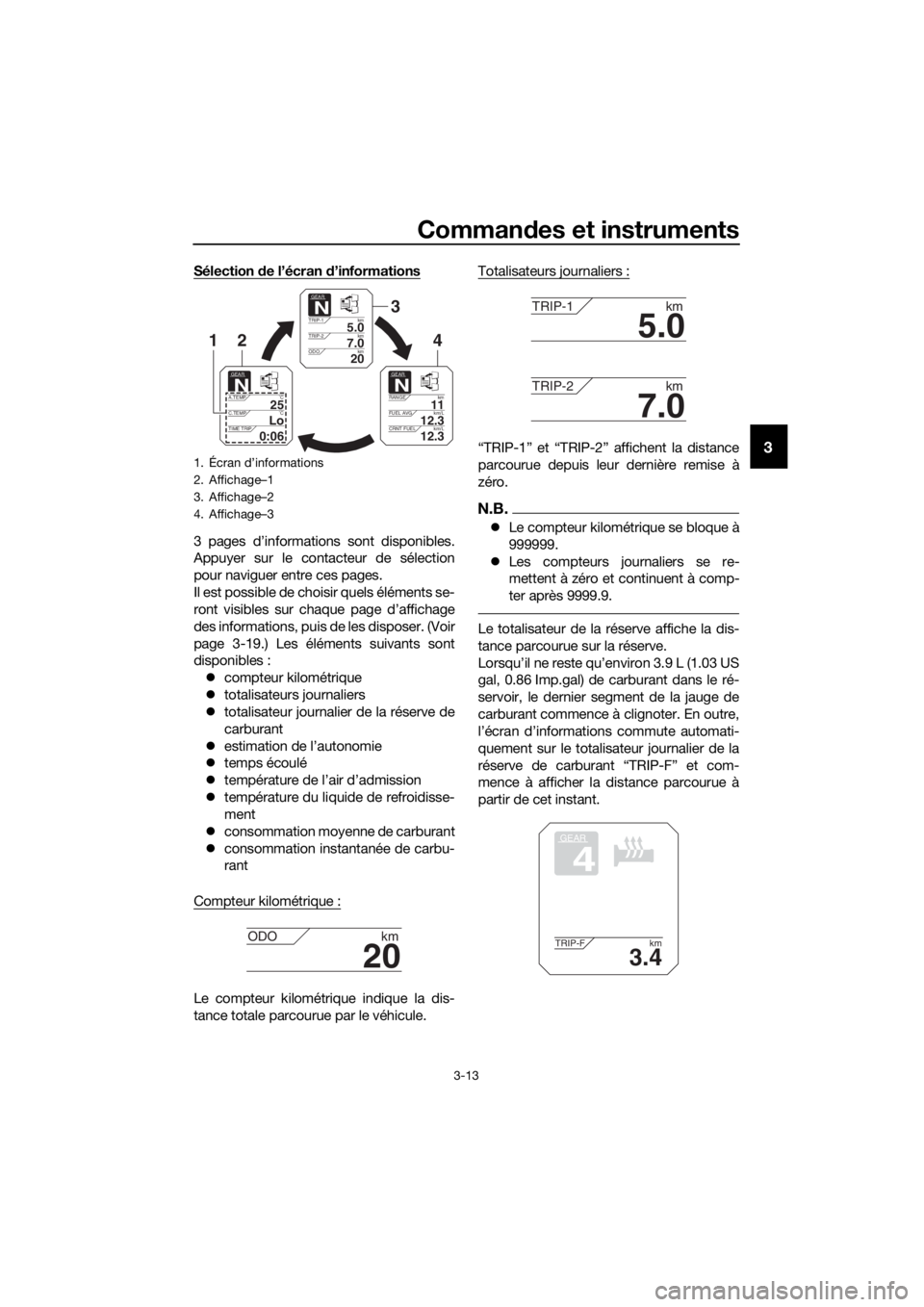 YAMAHA XT1200ZE 2019 Notices Demploi (in French) Commandes et instruments
3-13
3
Sélection de l’écran d ’informations
3 pages d’informations sont disponibles.
Appuyer sur le contacteur de sélection
pour naviguer entre ces pages.
Il est pos YAMAHA XT1200ZE 2019 Notices Demploi (in French) Commandes et instruments
3-13
3
Sélection de l’écran d ’informations
3 pages d’informations sont disponibles.
Appuyer sur le contacteur de sélection
pour naviguer entre ces pages.
Il est pos