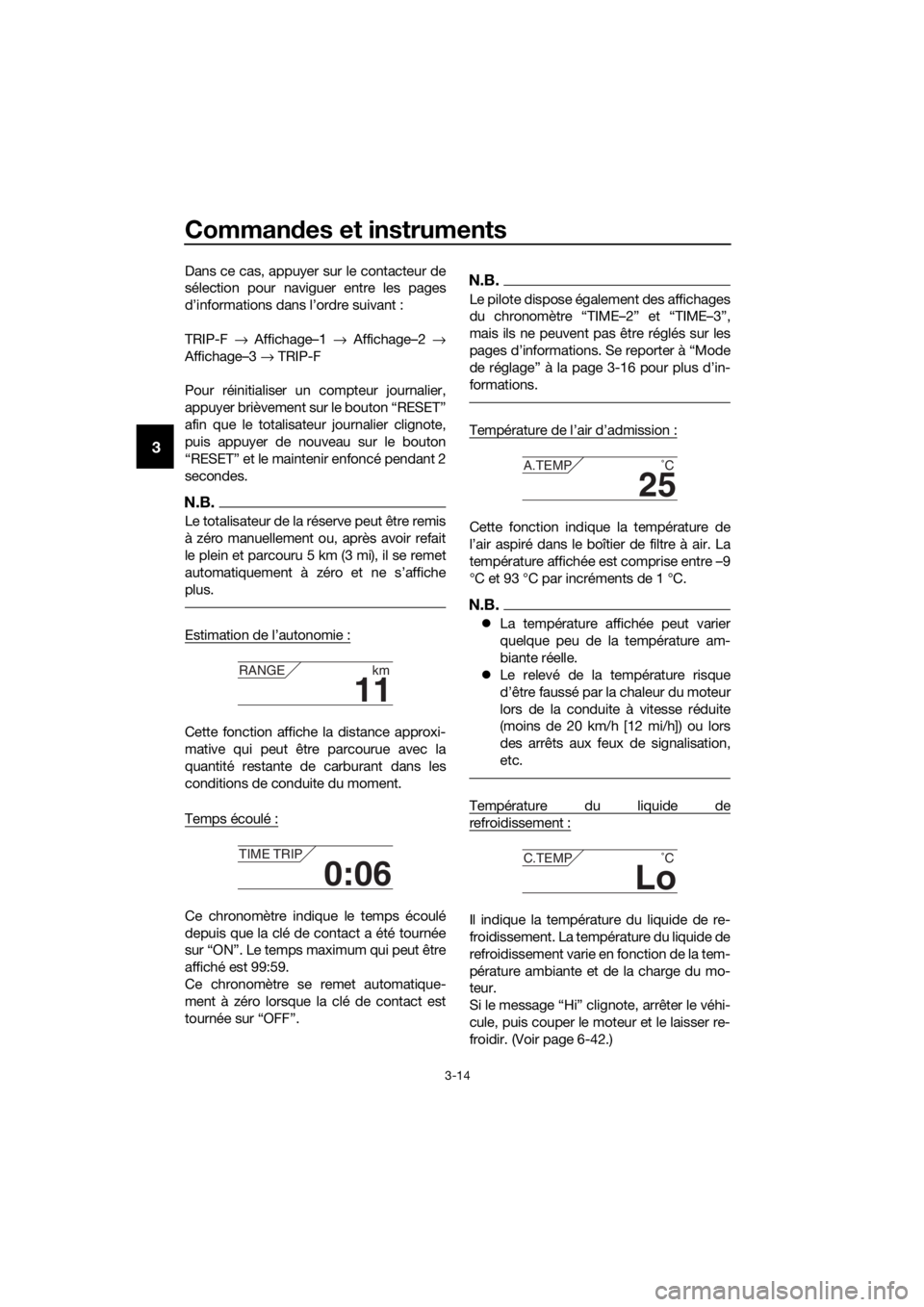 YAMAHA XT1200ZE 2019  Notices Demploi (in French) Commandes et instruments
3-14
3
Dans ce cas, appuyer sur le contacteur de
sélection pour naviguer entre les pages
d’informations dans l’ordre suivant :
TRIP-F  → Affichage–1 →  Affichage–