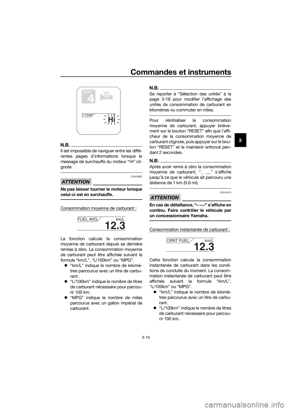 YAMAHA XT1200ZE 2019  Notices Demploi (in French) Commandes et instruments
3-15
3N.B.
Il est impossible de naviguer entre les diffé-
rentes pages d’informations lorsque le
message de surchauffe du moteur “Hi” cli-
gnote.
ATTENTION
FCA10022
Ne 