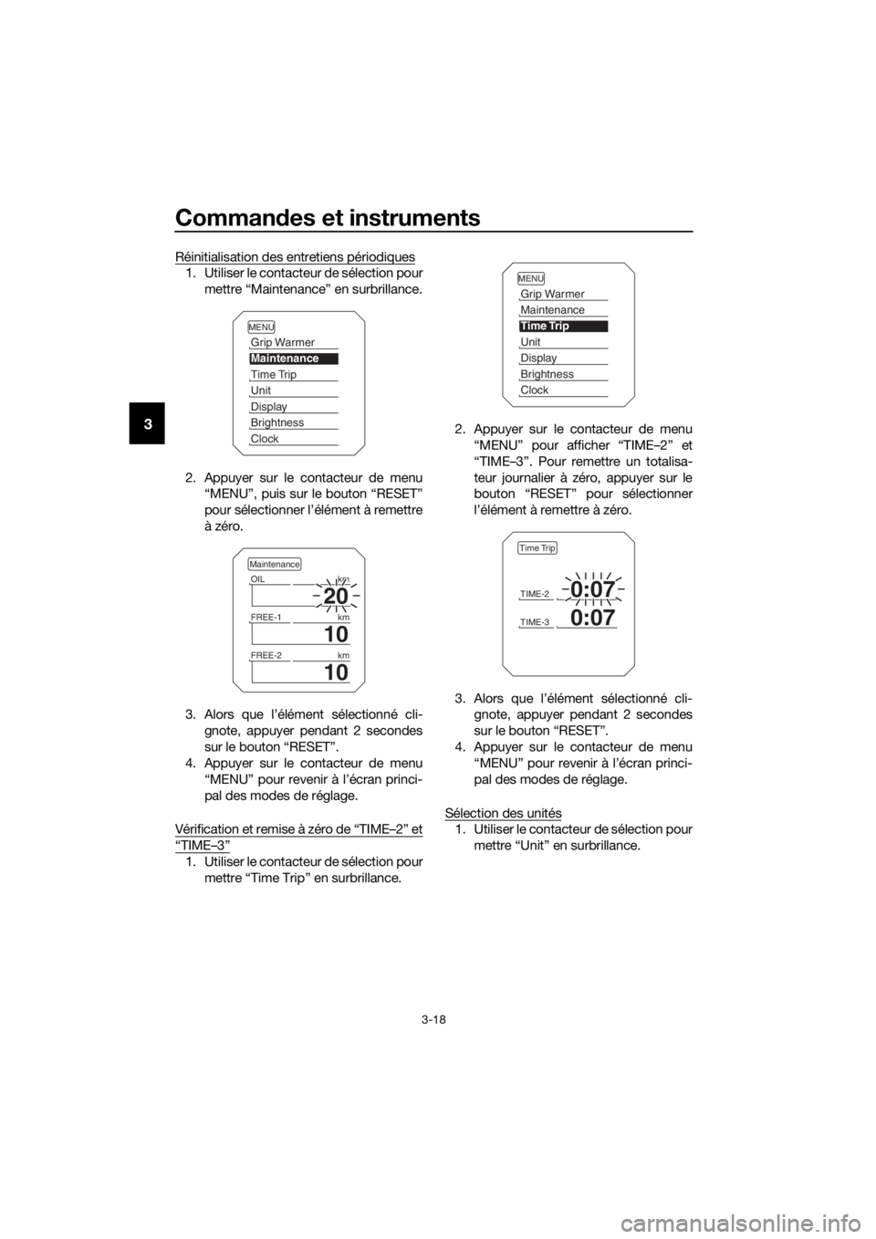 YAMAHA XT1200ZE 2019  Notices Demploi (in French) Commandes et instruments
3-18
3
Réinitialisation des entretiens périodiques
1. Utiliser le contacteur de sélection pour
mettre “Maintenance” en surbrillance.
2. Appuyer sur le contacteur de men