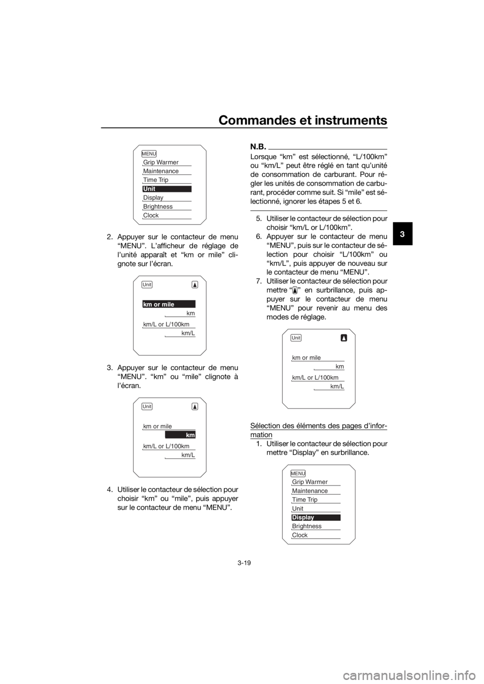 YAMAHA XT1200ZE 2019  Notices Demploi (in French) Commandes et instruments
3-19
32. Appuyer sur le contacteur de menu
“MENU”. L’afficheur de réglage de
l’unité apparaît et “km or mile” cli-
gnote sur l’écran.
3. Appuyer sur le conta