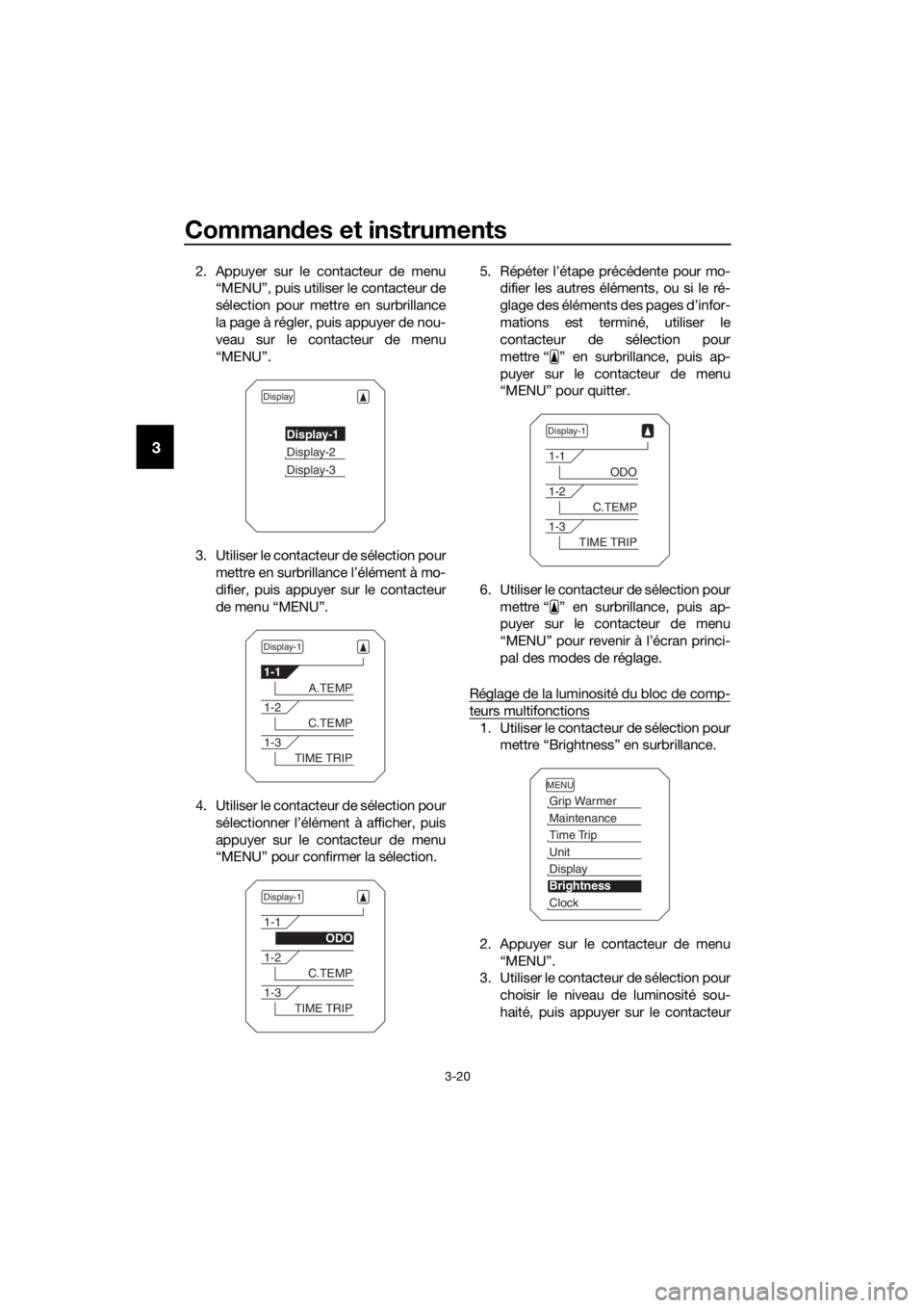 YAMAHA XT1200ZE 2019  Notices Demploi (in French) Commandes et instruments
3-20
3
2. Appuyer sur le contacteur de menu
“MENU”, puis utiliser le contacteur de
sélection pour mettre en surbrillance
la page à régler, puis appuyer de nou-
veau sur