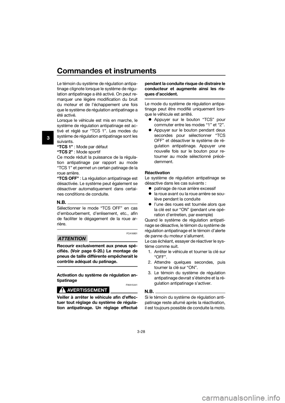 YAMAHA XT1200ZE 2019  Notices Demploi (in French) Commandes et instruments
3-28
3
Le témoin du système de régulation antipa-
tinage clignote lorsque le système de régu-
lation antipatinage a été activé. On peut re-
marquer une légère modifi