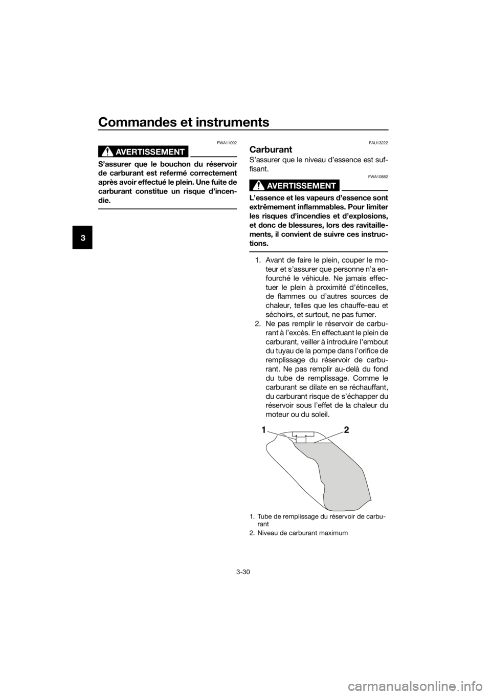 YAMAHA XT1200ZE 2019  Notices Demploi (in French) Commandes et instruments
3-30
3
AVERTISSEMENT
FWA11092
S’assurer que le bouchon  du réservoir
d e carburant est refermé correctement
après avoir effectué le plein. Une fuite  de
carburant consti