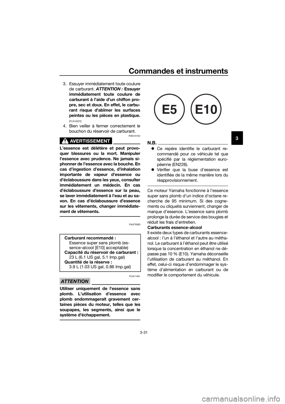 YAMAHA XT1200ZE 2019  Notices Demploi (in French) Commandes et instruments
3-31
3
3. Essuyer immédiatement toute coulure
de carburant.  ATTENTION : Essuyer
immé diatement toute coulure d e
carburant à l’ai de  d’un chiffon pro-
pre, sec et  do