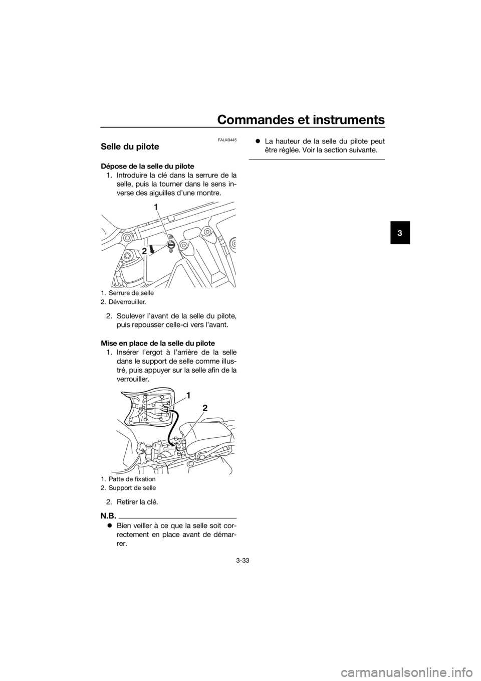 YAMAHA XT1200ZE 2019  Notices Demploi (in French) Commandes et instruments
3-33
3
FAU49445
Selle  du pilote
Dépose  de la selle  du pilote
1. Introduire la clé dans la serrure de la selle, puis la tourne r dans le sens in-
verse des aiguilles d’u