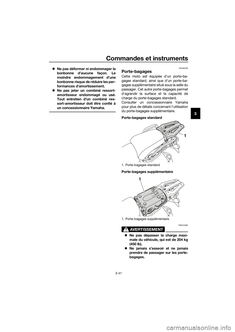 YAMAHA XT1200ZE 2019  Notices Demploi (in French) Commandes et instruments
3-41
3
 Ne pas  déformer ni en dommager la
bonbonne  d’aucune façon. Le
moin dre en dommagement  d’une
bonbonne risque d e réduire les per-
formances  d’amortissem