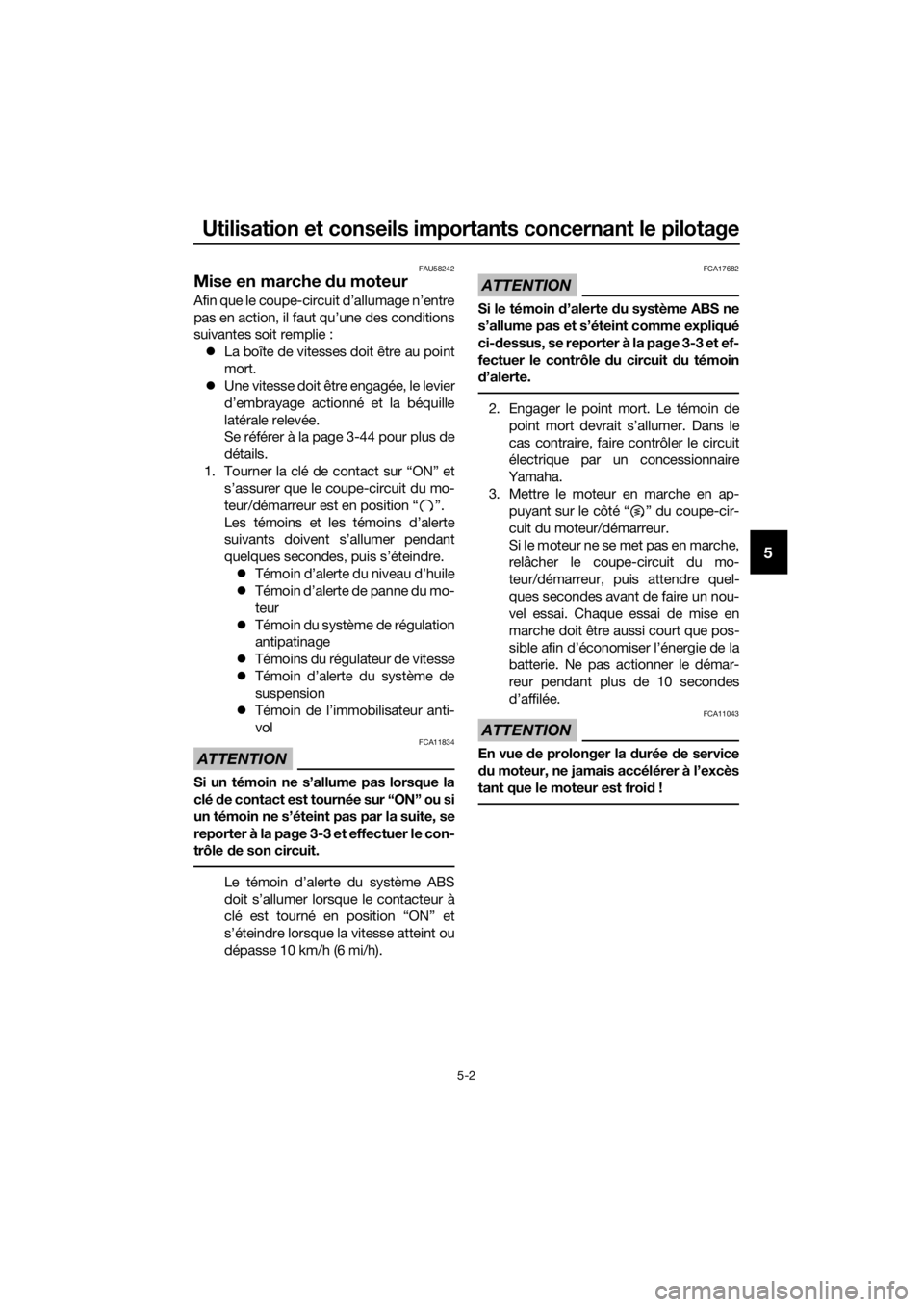 YAMAHA XT1200ZE 2019  Notices Demploi (in French) Utilisation et conseils importants concernant le pilotage
5-2
5
FAU58242
Mise en marche du moteur
Afin que le coupe-circuit d’allumage n’entre
pas en action, il faut qu’une des conditions
suivan