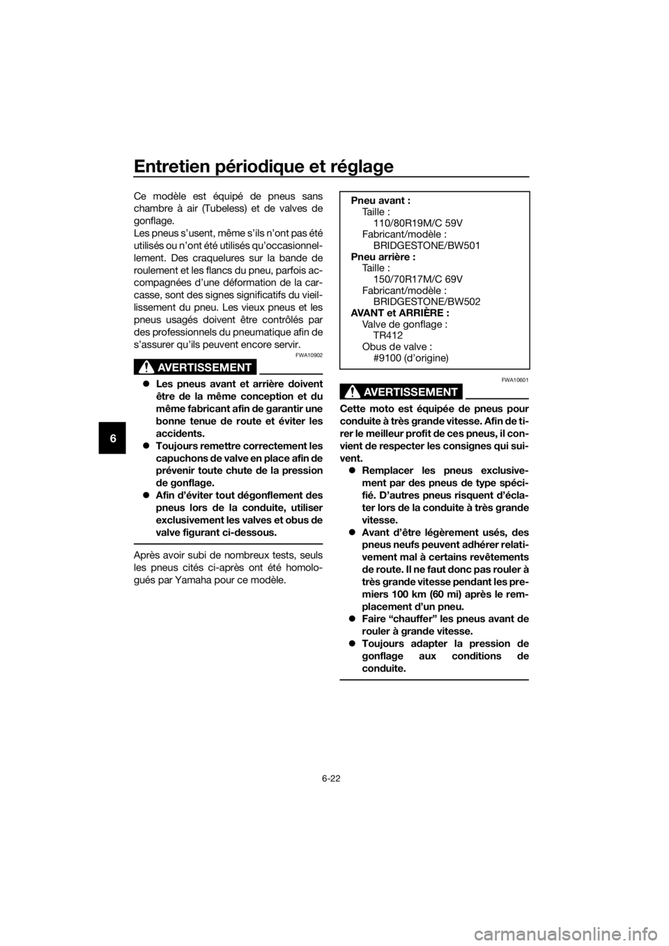 YAMAHA XT1200ZE 2019  Notices Demploi (in French) Entretien périodique et réglage
6-22
6
Ce modèle est équipé de pneus sans
chambre à air (Tubeless) et de valves de
gonflage.
Les pneus s’usent, même s’ils n’ont pas été
utilisés ou n�