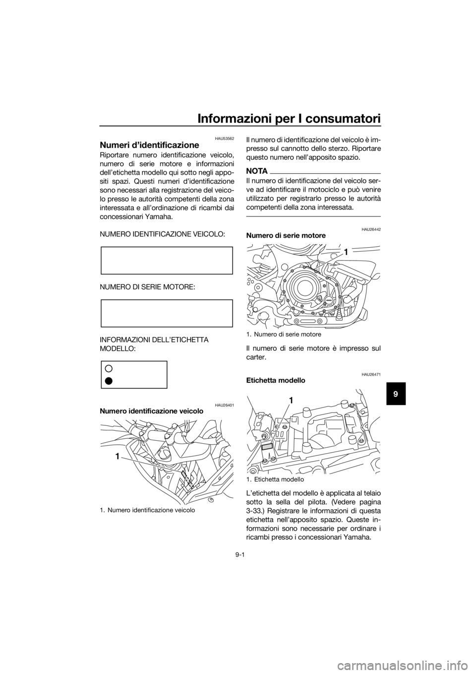 YAMAHA XT1200ZE 2019 Manuale duso (in Italian) Informazioni per I consumatori
9-1
9
HAU53562
Numeri d’id entificazione
Riportare numero identificazione veicolo,
numero di serie motore e informazioni
dell’etichetta modello qui sotto negli appo- YAMAHA XT1200ZE 2019 Manuale duso (in Italian) Informazioni per I consumatori
9-1
9
HAU53562
Numeri d’id entificazione
Riportare numero identificazione veicolo,
numero di serie motore e informazioni
dell’etichetta modello qui sotto negli appo-