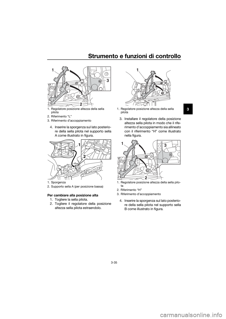 YAMAHA XT1200ZE 2019 Manuale duso (in Italian) Strumento e funzioni di controllo
3-35
3
4. Inserire la sporgenza sul lato posterio-
re della sella pilota nel supporto sella
A come illustrato in figura.
Per cambiare alla posizione alta 1. Togliere YAMAHA XT1200ZE 2019 Manuale duso (in Italian) Strumento e funzioni di controllo
3-35
3
4. Inserire la sporgenza sul lato posterio-
re della sella pilota nel supporto sella
A come illustrato in figura.
Per cambiare alla posizione alta 1. Togliere