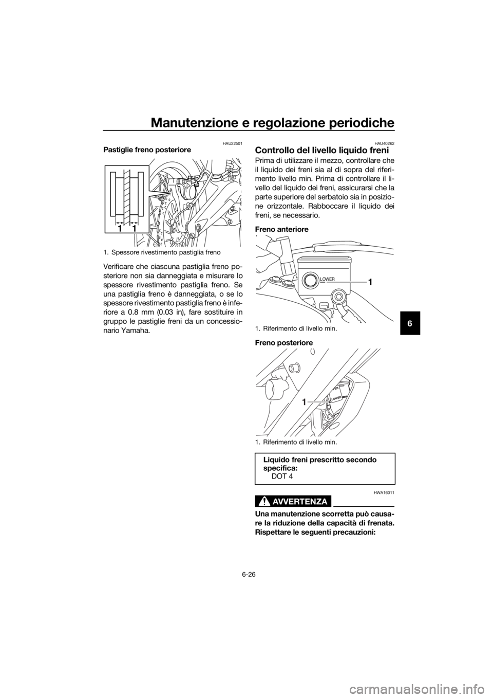YAMAHA XT1200ZE 2019 Manuale duso (in Italian) Manutenzione e regolazione perio diche
6-26
6
HAU22501Pasti glie freno posteriore
Verificare che ciascuna pastiglia freno po-
steriore non sia danneggiata e misurare lo
spessore rivestimento pastiglia YAMAHA XT1200ZE 2019 Manuale duso (in Italian) Manutenzione e regolazione perio diche
6-26
6
HAU22501Pasti glie freno posteriore
Verificare che ciascuna pastiglia freno po-
steriore non sia danneggiata e misurare lo
spessore rivestimento pastiglia