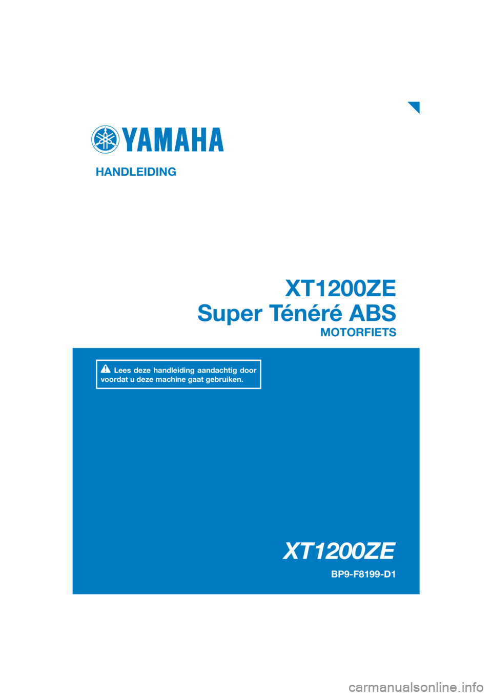 YAMAHA XT1200ZE 2019  Instructieboekje (in Dutch) DIC183
XT1200ZE
XT1200ZE
Super Ténéré ABS
HANDLEIDING
BP9-F8199-D1
MOTORFIETS
Lees deze handleiding aandachtig door 
voordat u deze machine gaat gebruiken.
[Dutch  (D)] 