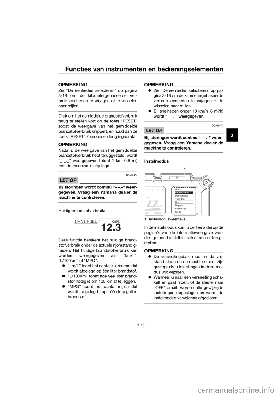 YAMAHA XT1200ZE 2019 Instructieboekje (in Dutch) Functies van instrumenten en bed ienin gselementen
3-15
3
OPMERKING
Zie “De eenheden selecteren” op pagina
3-18 om de kilometergebaseerde ver-
bruikseenheden te wijzigen of te wisselen
naar mijlen YAMAHA XT1200ZE 2019 Instructieboekje (in Dutch) Functies van instrumenten en bed ienin gselementen
3-15
3
OPMERKING
Zie “De eenheden selecteren” op pagina
3-18 om de kilometergebaseerde ver-
bruikseenheden te wijzigen of te wisselen
naar mijlen