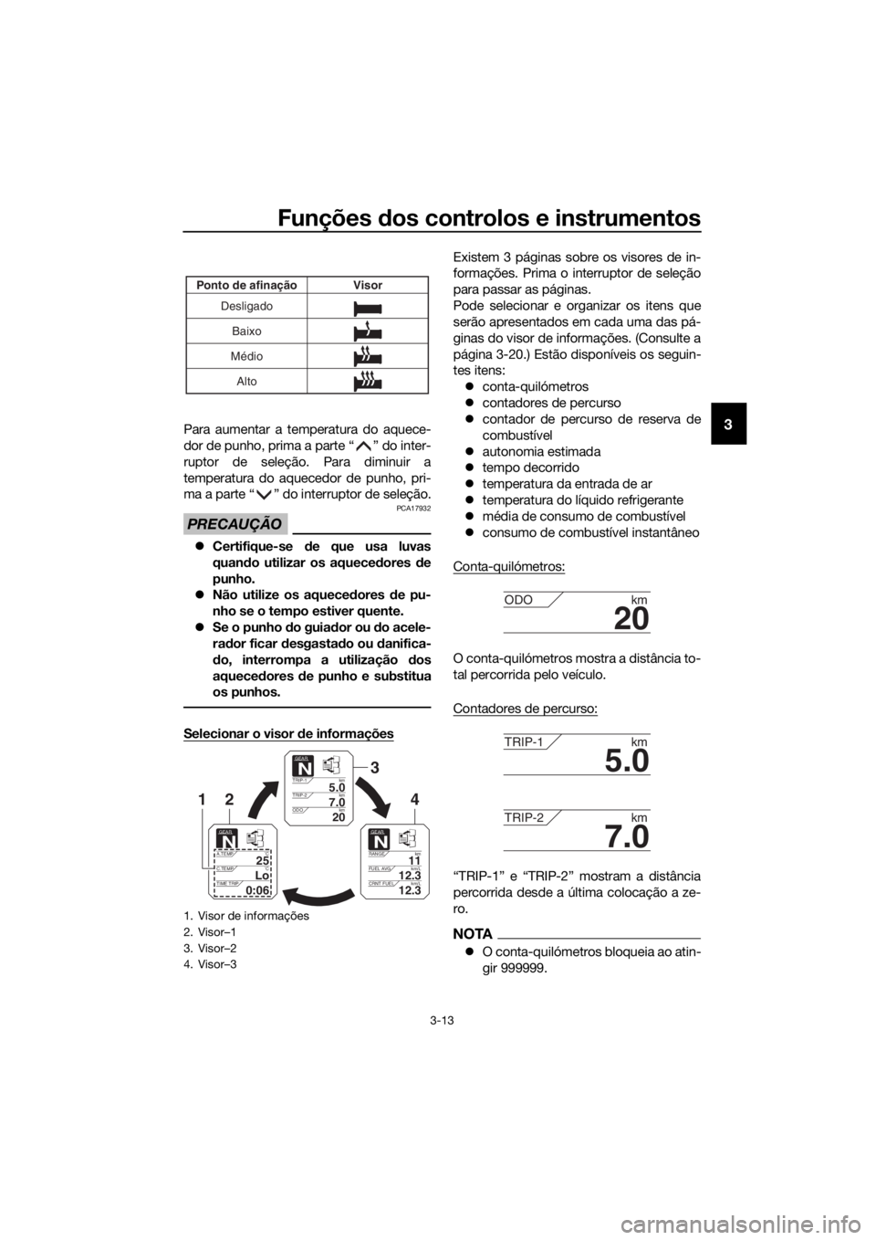 YAMAHA XT1200ZE 2019 Manual de utilização (in Portuguese) Funções dos controlos e instrumentos
3-13
3Para aumentar a temperatura do aquece-
dor de punho, prima a parte “ ” do inter-
ruptor de seleção. Para diminuir a
temperatura do aquecedor de punho YAMAHA XT1200ZE 2019 Manual de utilização (in Portuguese) Funções dos controlos e instrumentos
3-13
3Para aumentar a temperatura do aquece-
dor de punho, prima a parte “ ” do inter-
ruptor de seleção. Para diminuir a
temperatura do aquecedor de punho