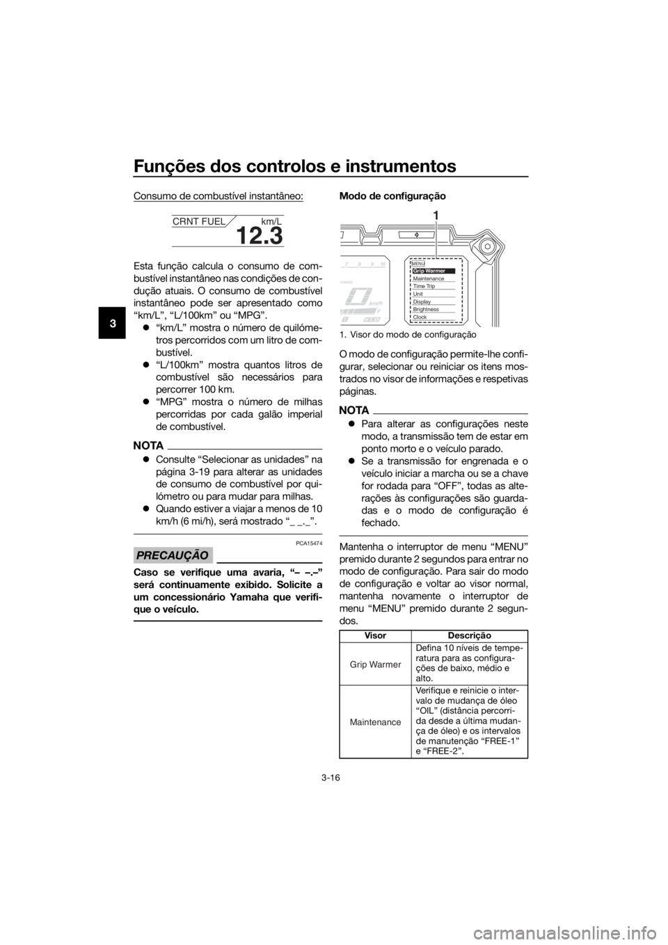 YAMAHA XT1200ZE 2019 Manual de utilização (in Portuguese) Funções dos controlos e instrumentos
3-16
3
Consumo de combustível instantâneo:
Esta função calcula o consumo de com-
bustível instantâneo nas condições de con-
dução atuais. O consumo de YAMAHA XT1200ZE 2019 Manual de utilização (in Portuguese) Funções dos controlos e instrumentos
3-16
3
Consumo de combustível instantâneo:
Esta função calcula o consumo de com-
bustível instantâneo nas condições de con-
dução atuais. O consumo de