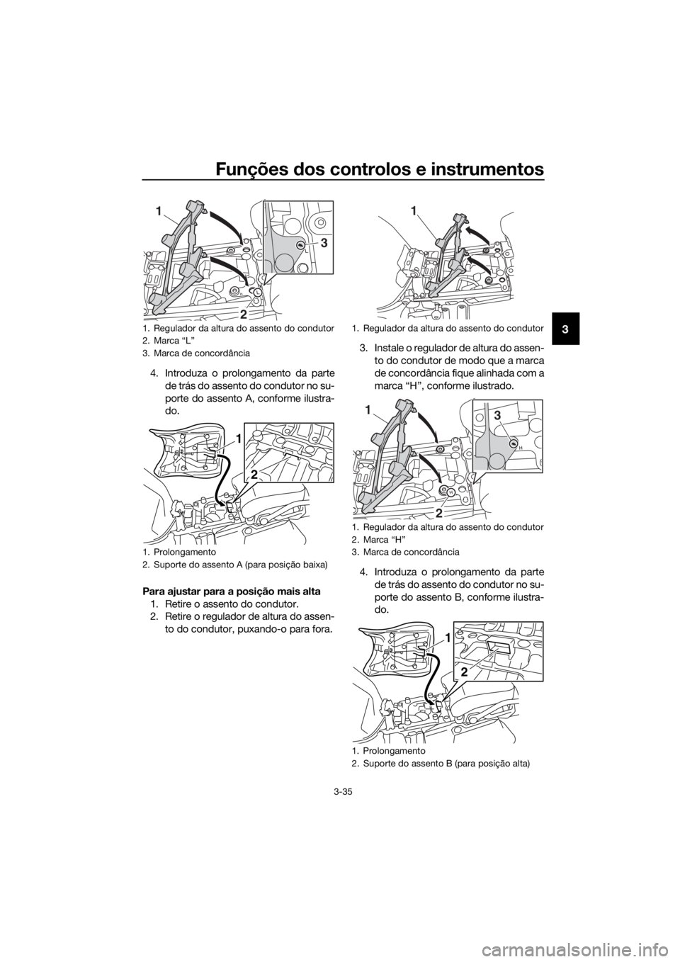 YAMAHA XT1200ZE 2019 Manual de utilização (in Portuguese) Funções dos controlos e instrumentos
3-35
3
4. Introduza o prolongamento da parte
de trás do assento do condutor no su-
porte do assento A, conforme ilustra-
do.
Para ajustar para a posição mais YAMAHA XT1200ZE 2019 Manual de utilização (in Portuguese) Funções dos controlos e instrumentos
3-35
3
4. Introduza o prolongamento da parte
de trás do assento do condutor no su-
porte do assento A, conforme ilustra-
do.
Para ajustar para a posição mais