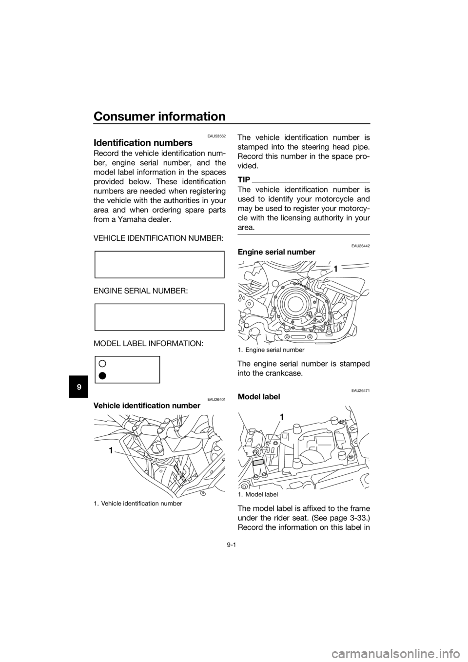 YAMAHA XT1200ZE 2017 Owners Manual Consumer information
9-1
9
EAU53562
Id entification num bers
Record the vehicle identification num-
ber, engine serial number, and the
model label information in the spaces
provided below. These ident YAMAHA XT1200ZE 2017 Owners Manual Consumer information
9-1
9
EAU53562
Id entification num bers
Record the vehicle identification num-
ber, engine serial number, and the
model label information in the spaces
provided below. These ident