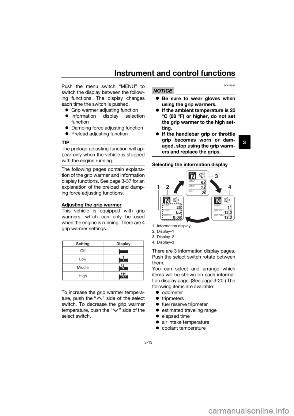 YAMAHA XT1200ZE 2017 Owners Manual Instrument and control functions
3-13
3
Push the menu switch “MENU” to
switch the display between the follow-
ing functions. The display changes
each time the switch is pushed.
 Grip warmer adj