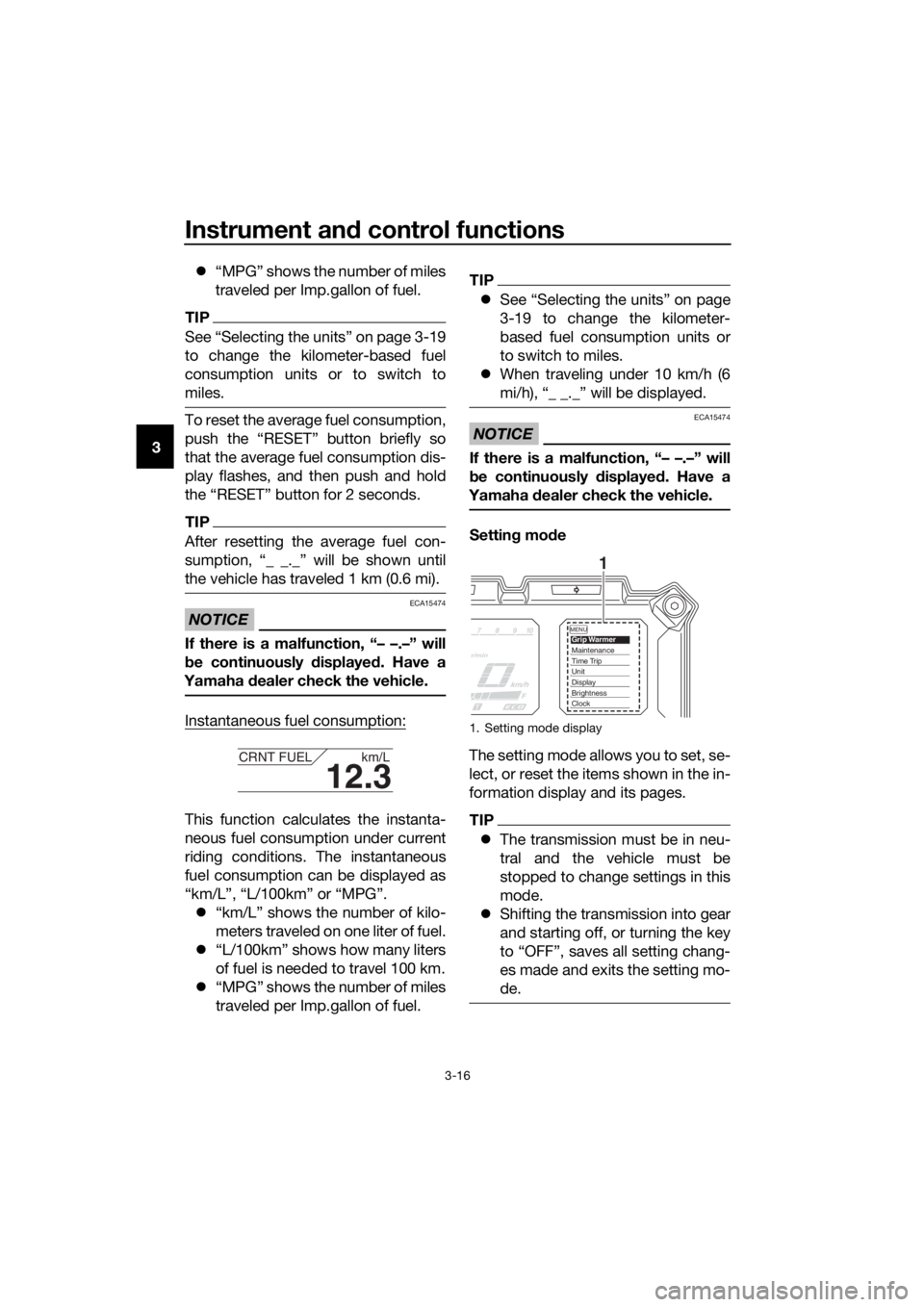 YAMAHA XT1200ZE 2017 Owners Manual Instrument and control functions
3-16
3 
“MPG” shows the number of miles
traveled per Imp.gallon of fuel.
TIP
See “Selecting the units” on page 3-19
to change the kilometer-based fuel
consu