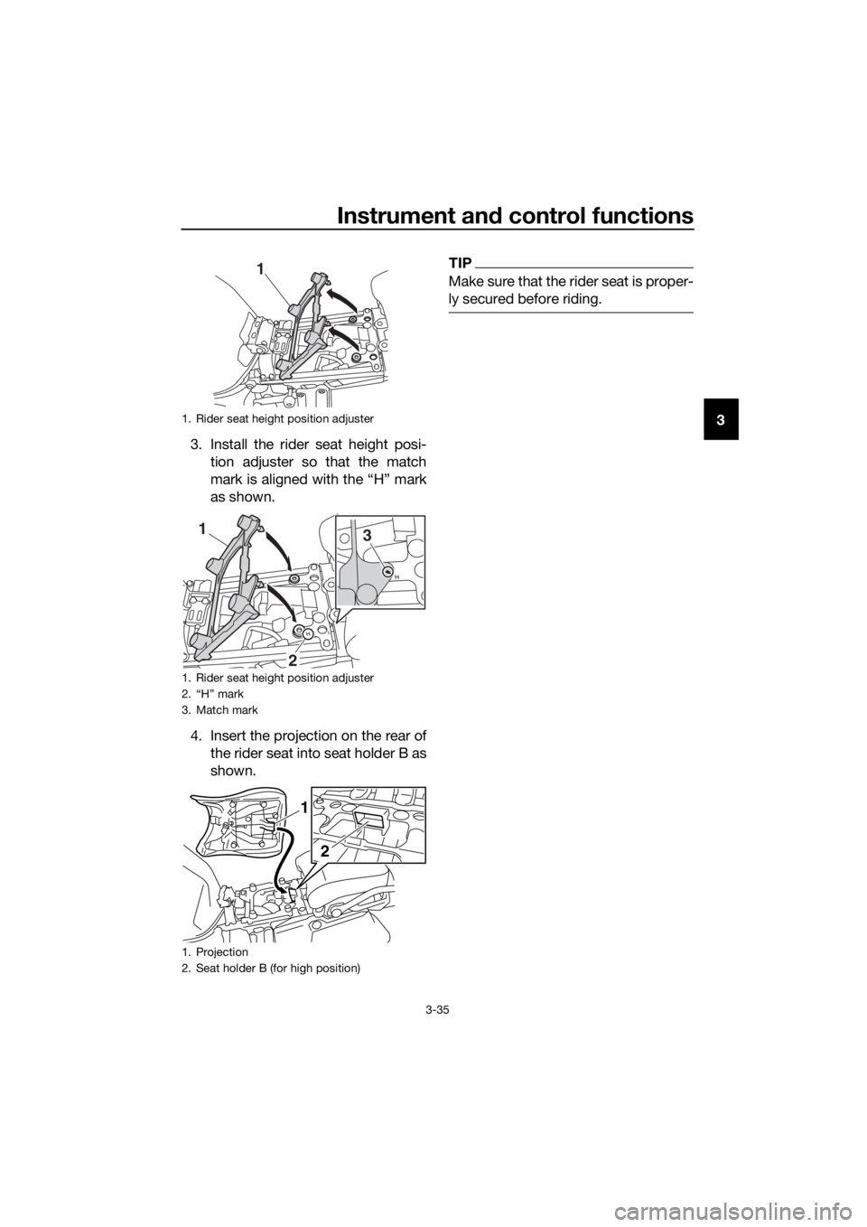 YAMAHA XT1200ZE 2017 Service Manual Instrument and control functions
3-35
3
3. Install the rider seat height posi- tion adjuster so that the match
mark is aligned with the “H” mark
as shown.
4. Insert the projection on the rear of t