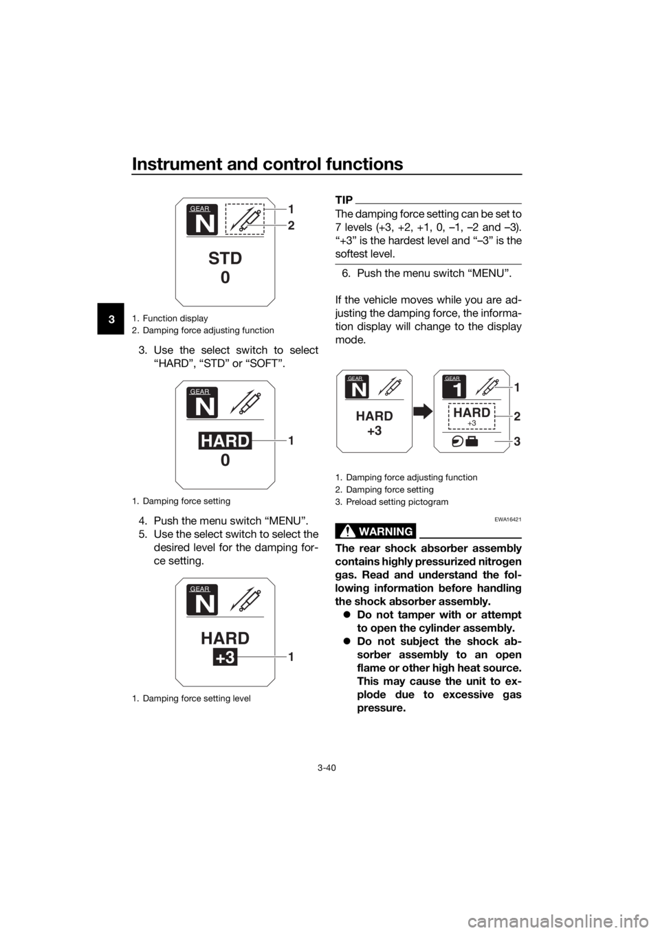 YAMAHA XT1200ZE 2017 Workshop Manual Instrument and control functions
3-40
3
3. Use the select switch to select“HARD”, “STD” or “SOFT”.
4. Push the menu switch “MENU”.
5. Use the select switch to select the desired level 