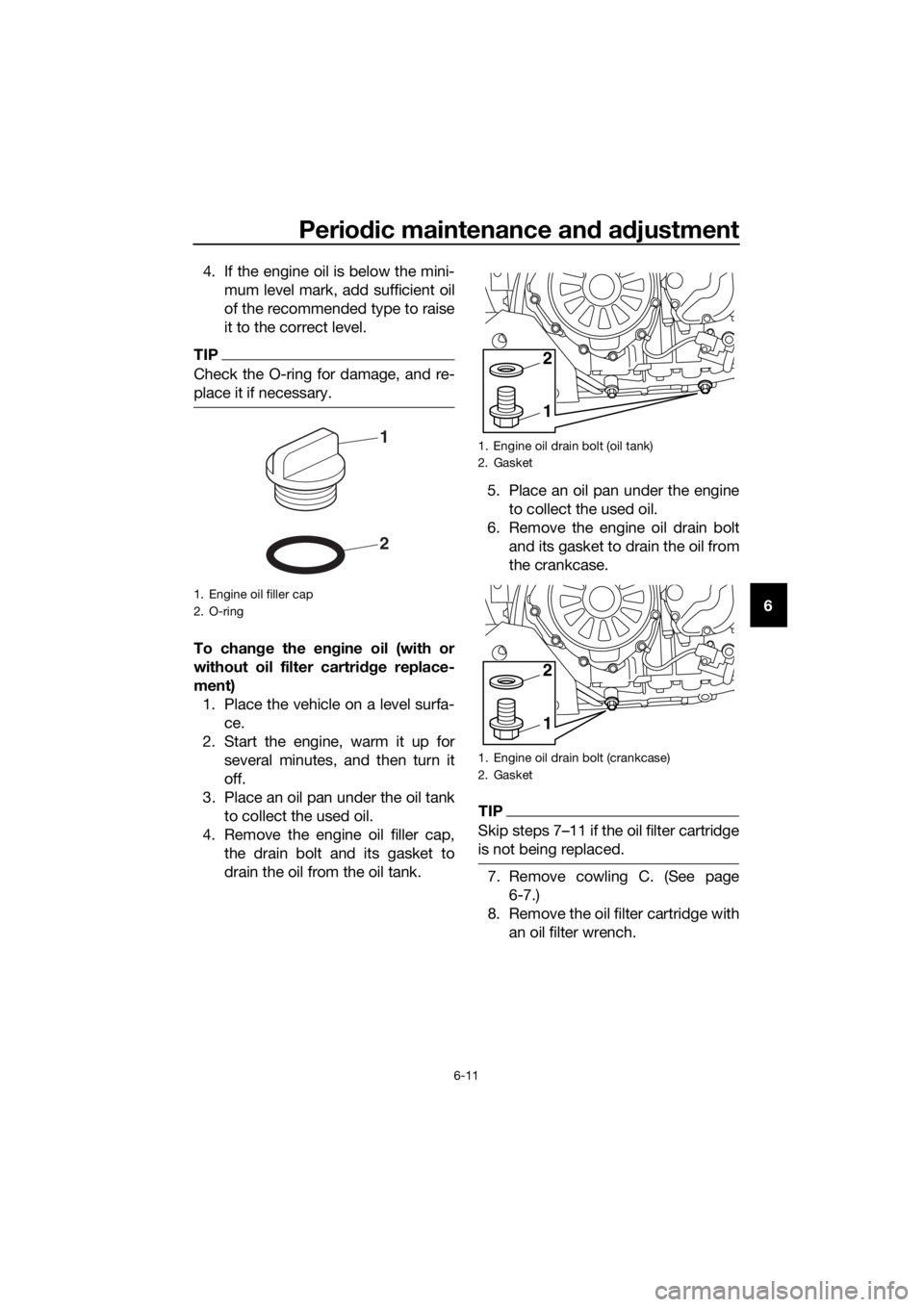 YAMAHA XT1200ZE 2017 Manual PDF Periodic maintenance an d a djustment
6-11
6
4. If the engine oil is below the mini-
mum level mark, add sufficient oil
of the recommended type to raise
it to the correct level.
TIP
Check the O-ring f YAMAHA XT1200ZE 2017 Manual PDF Periodic maintenance an d a djustment
6-11
6
4. If the engine oil is below the mini-
mum level mark, add sufficient oil
of the recommended type to raise
it to the correct level.
TIP
Check the O-ring f