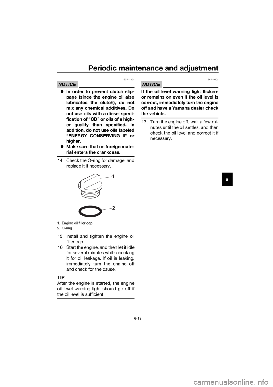YAMAHA XT1200ZE 2017 Manual PDF Periodic maintenance an d a djustment
6-13
6
NOTICE
ECA11621
In or der to prevent clutch slip-
pa ge (since the en gine oil also
lu bricates the clutch), do not
mix any chemical add itives. Do
no YAMAHA XT1200ZE 2017 Manual PDF Periodic maintenance an d a djustment
6-13
6
NOTICE
ECA11621
In or der to prevent clutch slip-
pa ge (since the en gine oil also
lu bricates the clutch), do not
mix any chemical add itives. Do
no