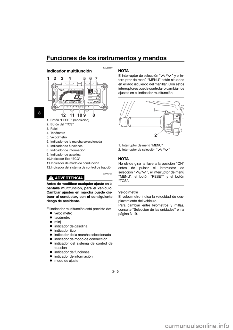 YAMAHA XT1200ZE 2017 Manuale de Empleo (in Spanish) Funciones de los instrumentos y man dos
3-10
3
SAU80550
In dica dor multifunción
ADVERTENCIA
SWA12423
Antes de mo dificar cualquier ajuste en la
pantalla multifunción, pare el vehículo.
Cambiar aj YAMAHA XT1200ZE 2017 Manuale de Empleo (in Spanish) Funciones de los instrumentos y man dos
3-10
3
SAU80550
In dica dor multifunción
ADVERTENCIA
SWA12423
Antes de mo dificar cualquier ajuste en la
pantalla multifunción, pare el vehículo.
Cambiar aj