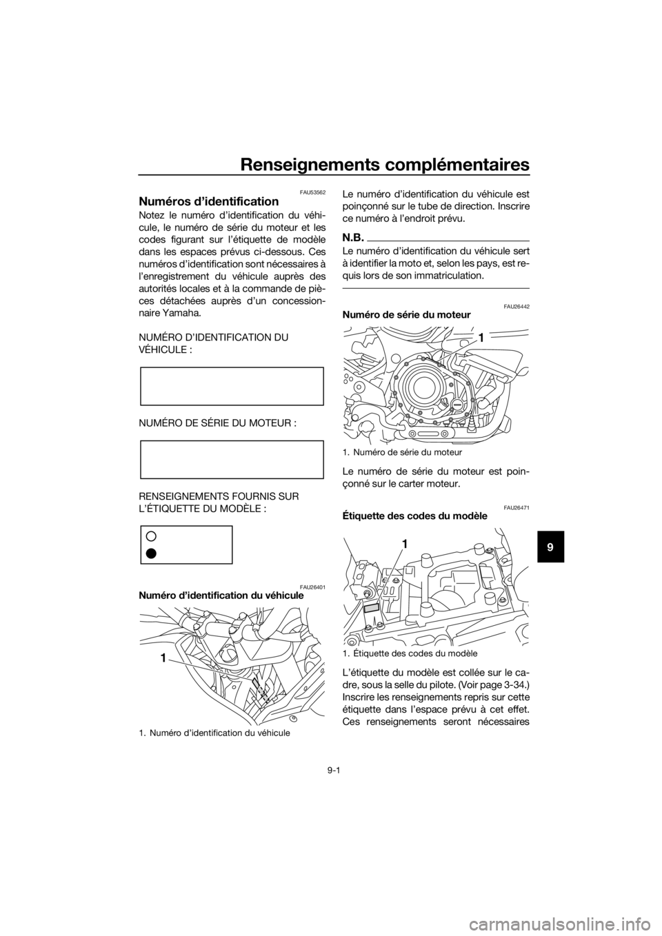 YAMAHA XT1200ZE 2017  Notices Demploi (in French) Renseignements complémentaires
9-1
9
FAU53562
Numéros d’id entification
Notez le numéro d’identification du véhi-
cule, le numéro de série du moteur et les
codes figurant sur l’étiquette 