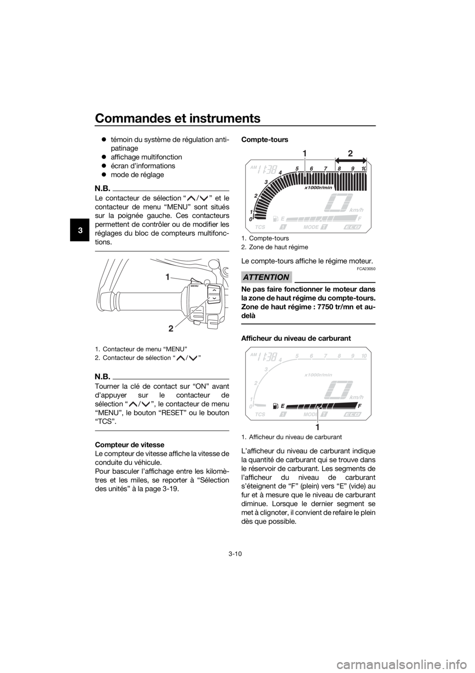 YAMAHA XT1200ZE 2017 Notices Demploi (in French) Commandes et instruments
3-10
3
témoin du système de régulation anti-
patinage
affichage multifonction
écran d’informations
mode de réglage
N.B.
Le contacteur de sélection “ YAMAHA XT1200ZE 2017 Notices Demploi (in French) Commandes et instruments
3-10
3
témoin du système de régulation anti-
patinage
affichage multifonction
écran d’informations
mode de réglage
N.B.
Le contacteur de sélection “