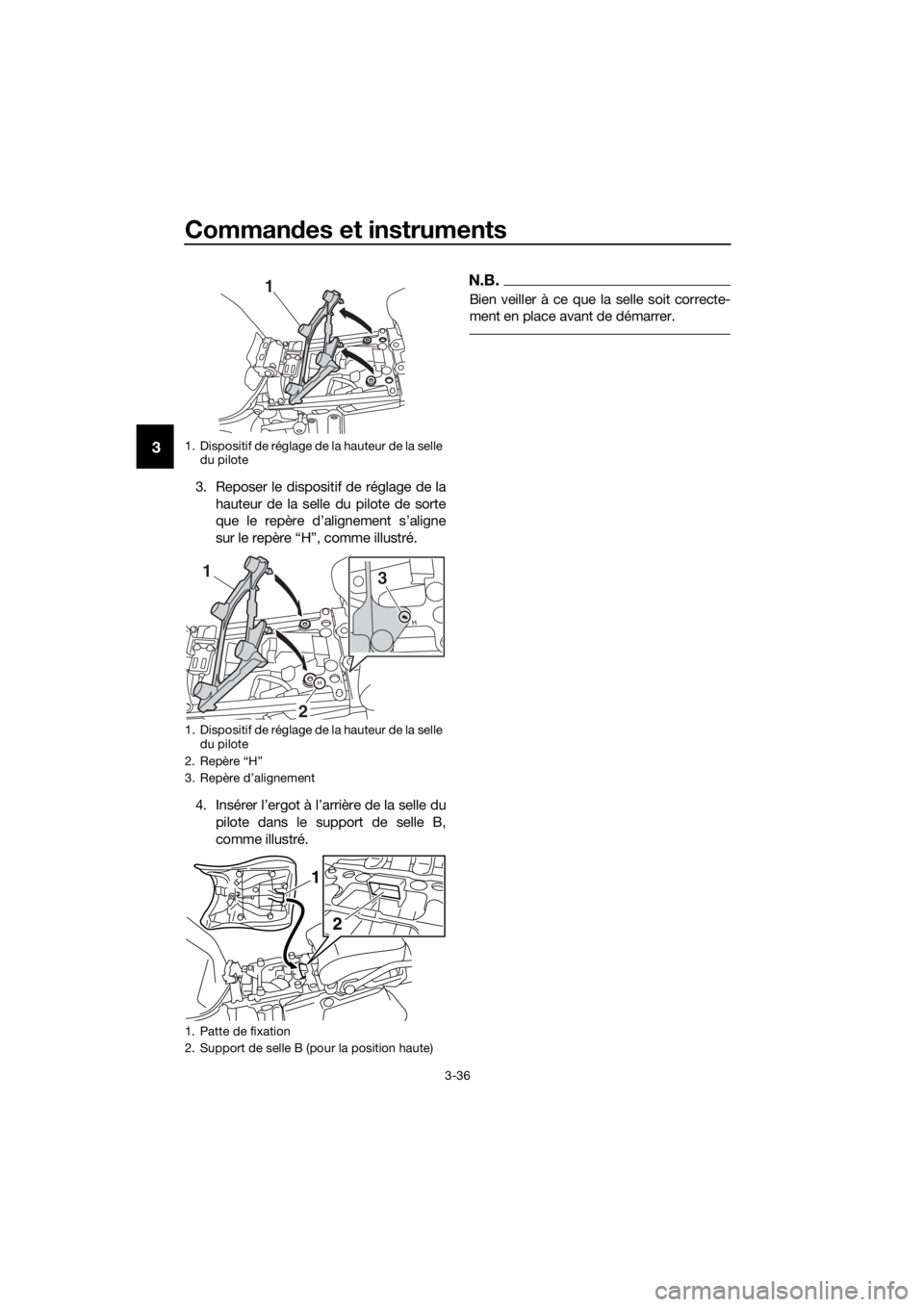 YAMAHA XT1200ZE 2017  Notices Demploi (in French) Commandes et instruments
3-36
3
3. Reposer le dispositif de réglage de la
hauteur de la selle du pilote de sorte
que le repère d’alignement s’aligne
sur le repère “H”, comme illustré.
4. I