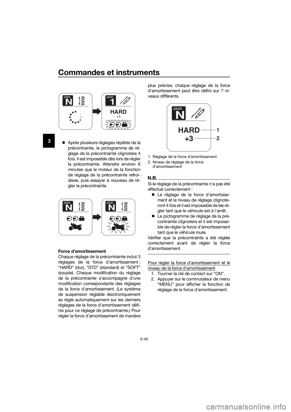 YAMAHA XT1200ZE 2017 Notices Demploi (in French) Commandes et instruments
3-40
3 Après plusieurs réglages répétés de la
précontrainte, le pictogramme de ré-
glage de la précontrainte clignotera 4
fois. Il est impossible dès lors de régl YAMAHA XT1200ZE 2017 Notices Demploi (in French) Commandes et instruments
3-40
3 Après plusieurs réglages répétés de la
précontrainte, le pictogramme de ré-
glage de la précontrainte clignotera 4
fois. Il est impossible dès lors de régl